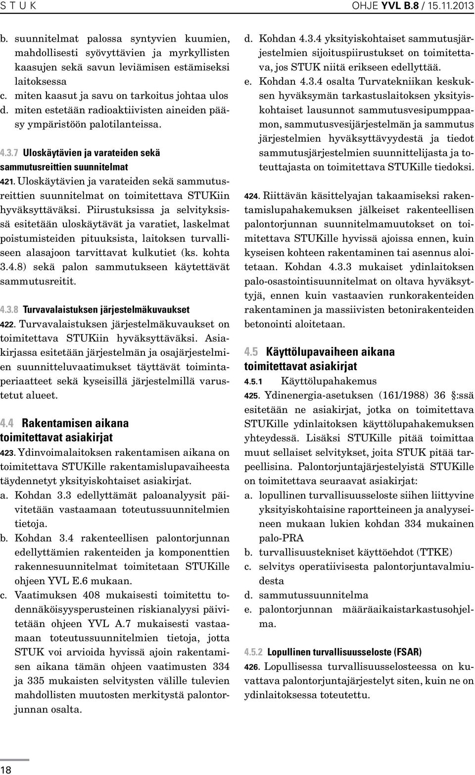 Uloskäytävien ja varateiden sekä sammutusreittien suunnitelmat on toimitettava STUKiin hyväksyttäväksi.