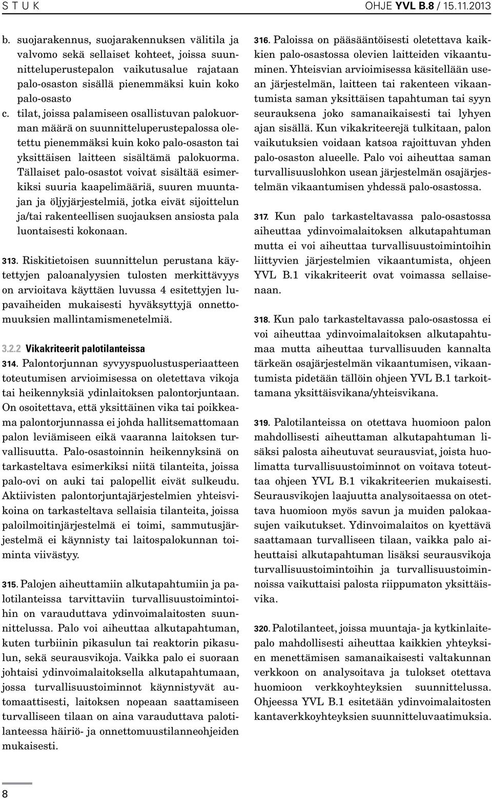 tilat, joissa palamiseen osallistuvan palokuorman määrä on suunnitteluperustepalossa oletettu pienemmäksi kuin koko palo-osaston tai yksittäisen laitteen sisältämä palokuorma.