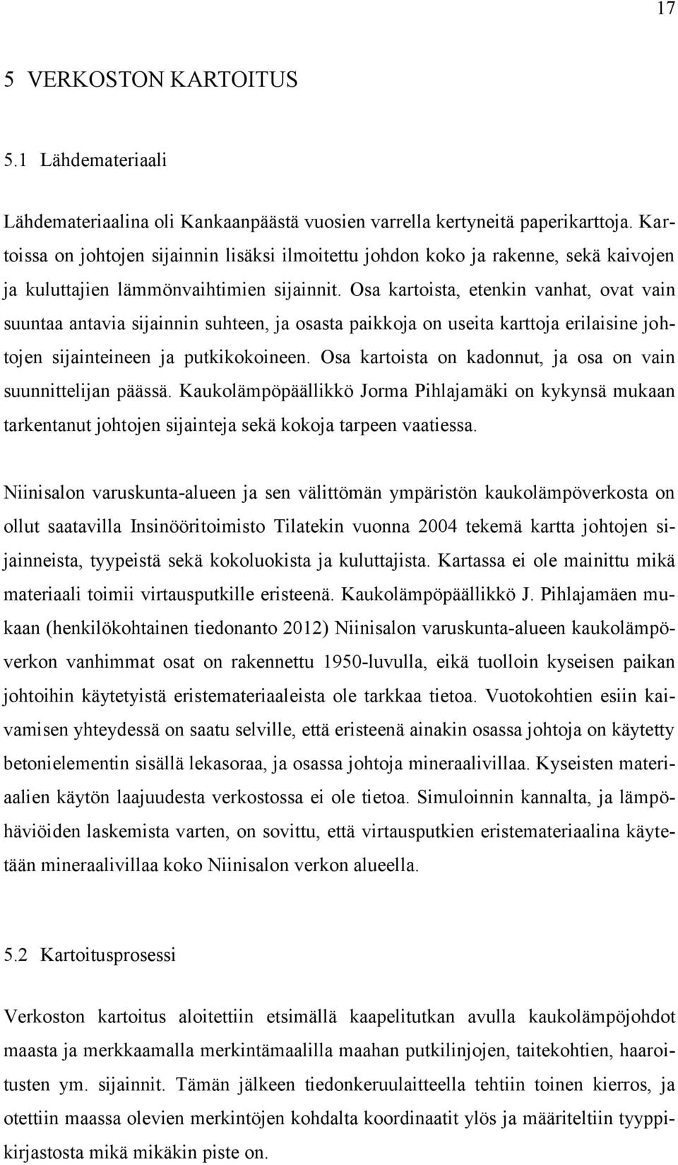 Osa kartoista, etenkin vanhat, ovat vain suuntaa antavia sijainnin suhteen, ja osasta paikkoja on useita karttoja erilaisine johtojen sijainteineen ja putkikokoineen.