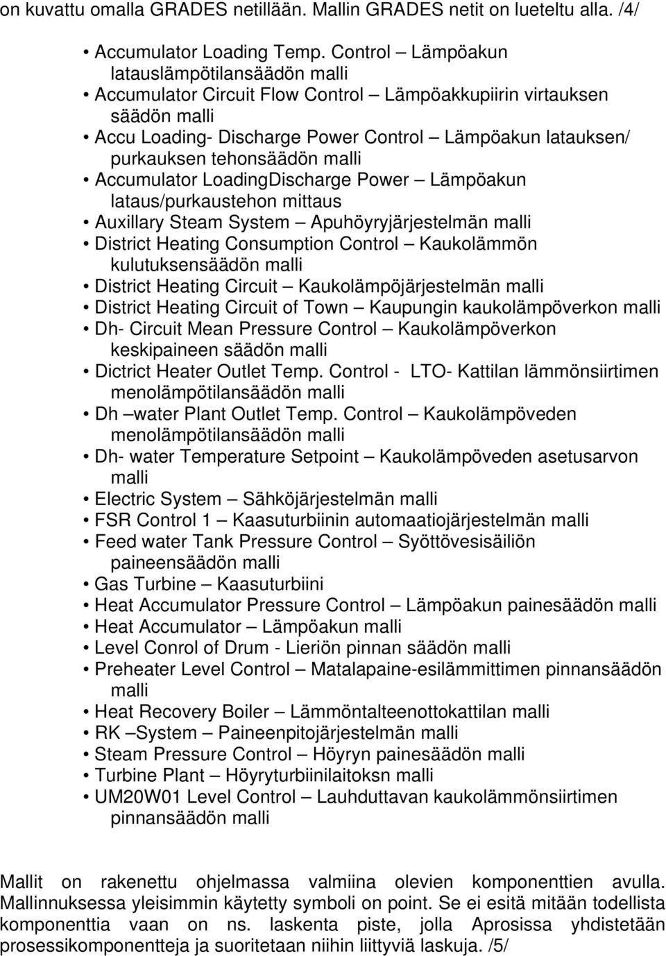 tehonsäädön malli Accumulator LoadingDischarge Power Lämpöakun lataus/purkaustehon mittaus Auxillary Steam System Apuhöyryjärjestelmän malli District Heating Consumption Control Kaukolämmön