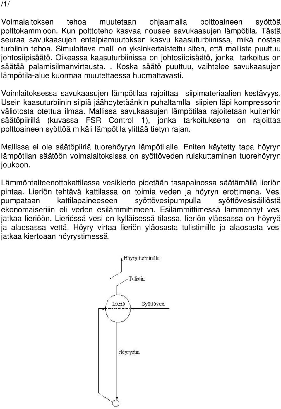 Oikeassa kaasuturbiinissa on johtosiipisäätö, jonka tarkoitus on säätää palamisilmanvirtausta.. Koska säätö puuttuu, vaihtelee savukaasujen lämpötila-alue kuormaa muutettaessa huomattavasti.