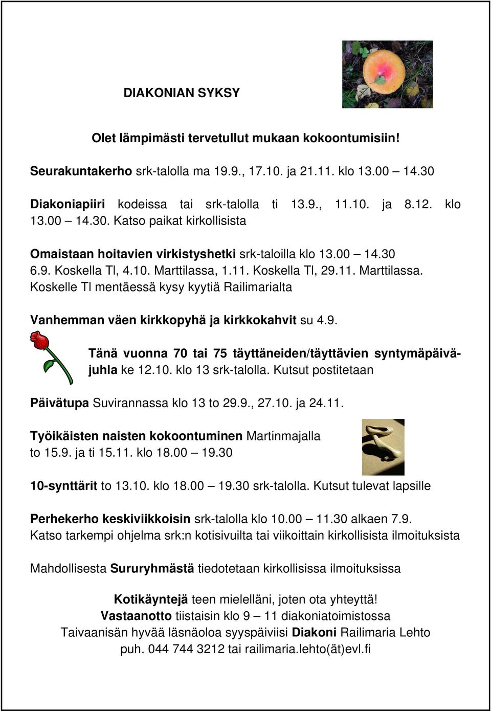 1.11. Koskella Tl, 29.11. Marttilassa. Koskelle Tl mentäessä kysy kyytiä Railimarialta Vanhemman väen kirkkopyhä ja kirkkokahvit su 4.9. Tänä vuonna 70 tai 75 täyttäneiden/täyttävien syntymäpäiväjuhla ke 12.