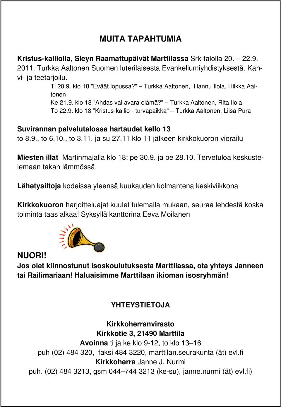 9., to 6.10., to 3.11. ja su 27.11 klo 11 jälkeen kirkkokuoron vierailu Miesten illat Martinmajalla klo 18: pe 30.9. ja pe 28.10. Tervetuloa keskustelemaan takan lämmössä!