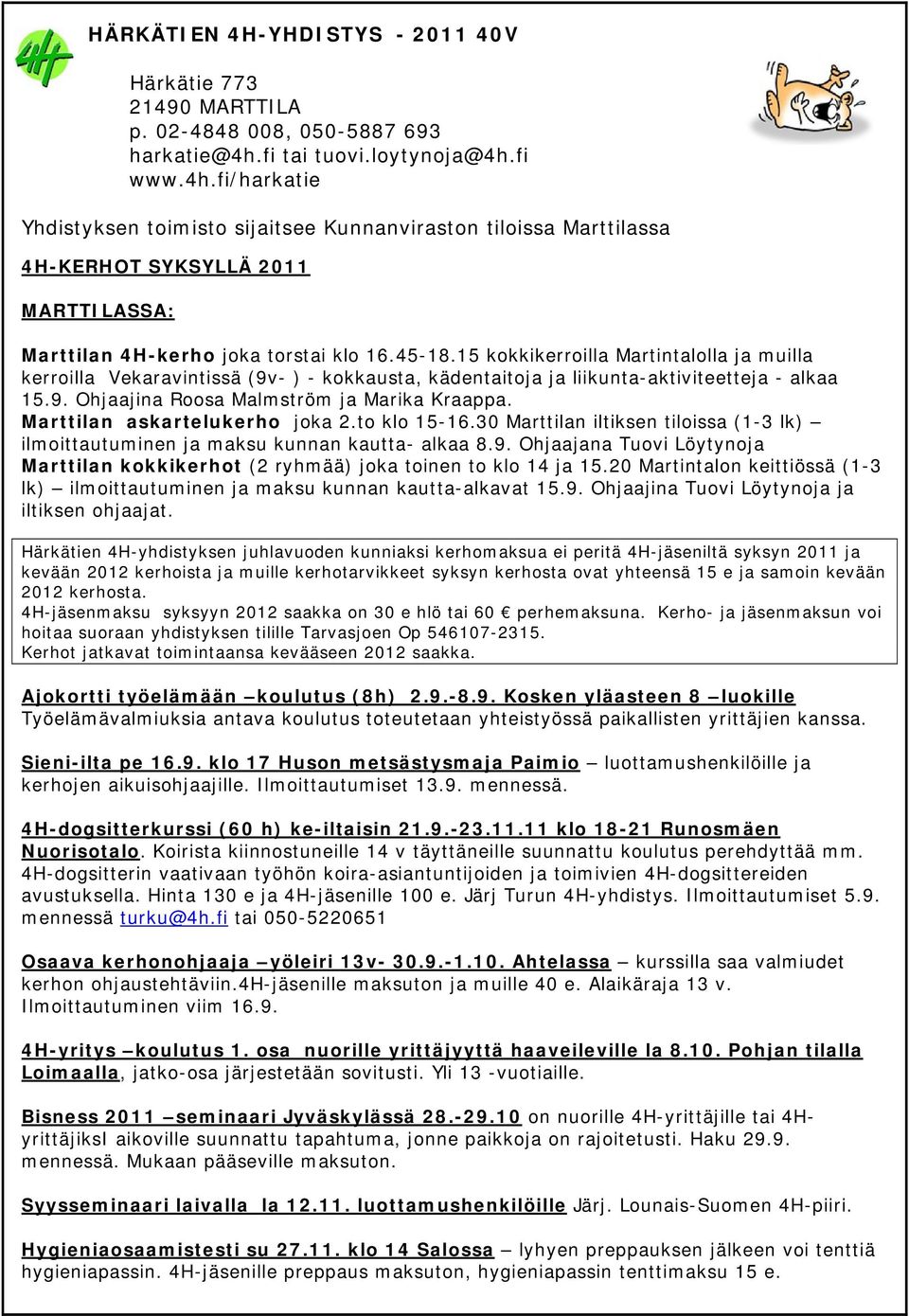 15 kokkikerroilla Martintalolla ja muilla kerroilla Vekaravintissä (9v- ) - kokkausta, kädentaitoja ja liikunta-aktiviteetteja - alkaa 15.9. Ohjaajina Roosa Malmström ja Marika Kraappa.
