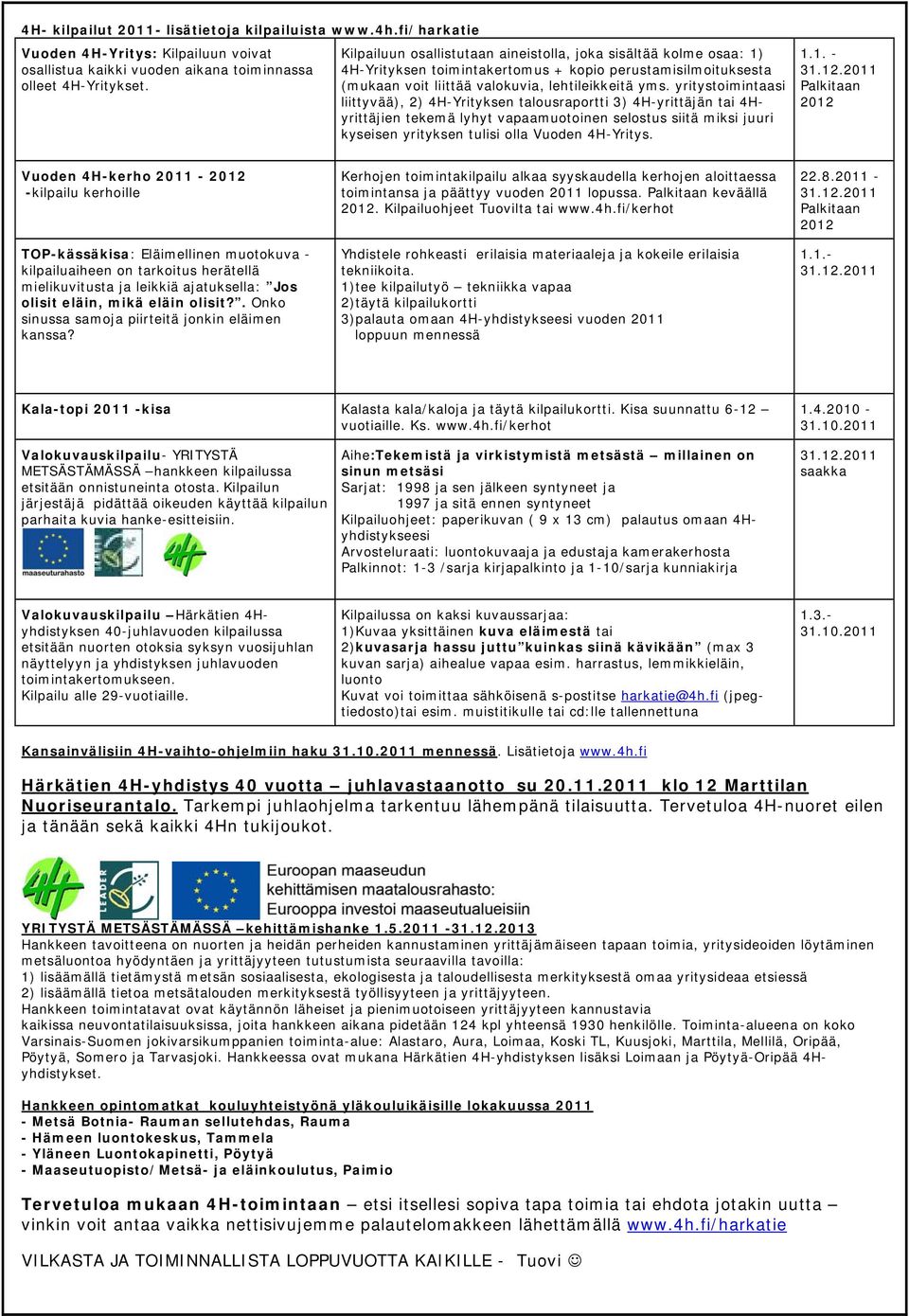 yritystoimintaasi liittyvää), 2) 4H-Yrityksen talousraportti 3) 4H-yrittäjän tai 4Hyrittäjien tekemä lyhyt vapaamuotoinen selostus siitä miksi juuri kyseisen yrityksen tulisi olla Vuoden 4H-Yritys. 1.
