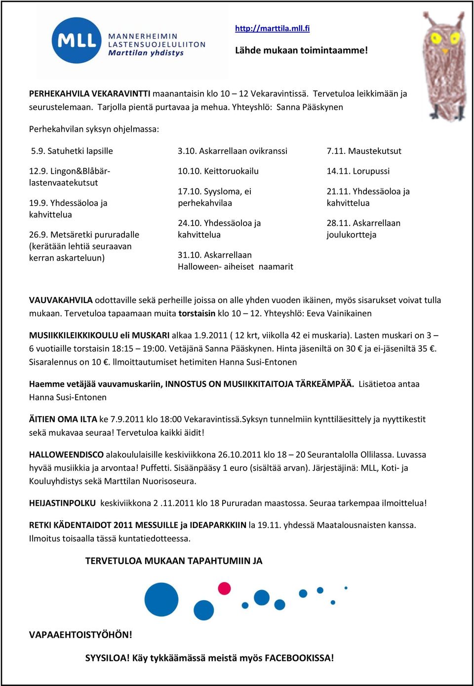 10. Askarrellaan ovikranssi 10.10. Keittoruokailu 17.10. Syysloma, ei perhekahvilaa 24.10. Yhdessäoloa ja kahvittelua 31.10. Askarrellaan Halloween aiheiset naamarit 7.11. Maustekutsut 14.11. Lorupussi 21.