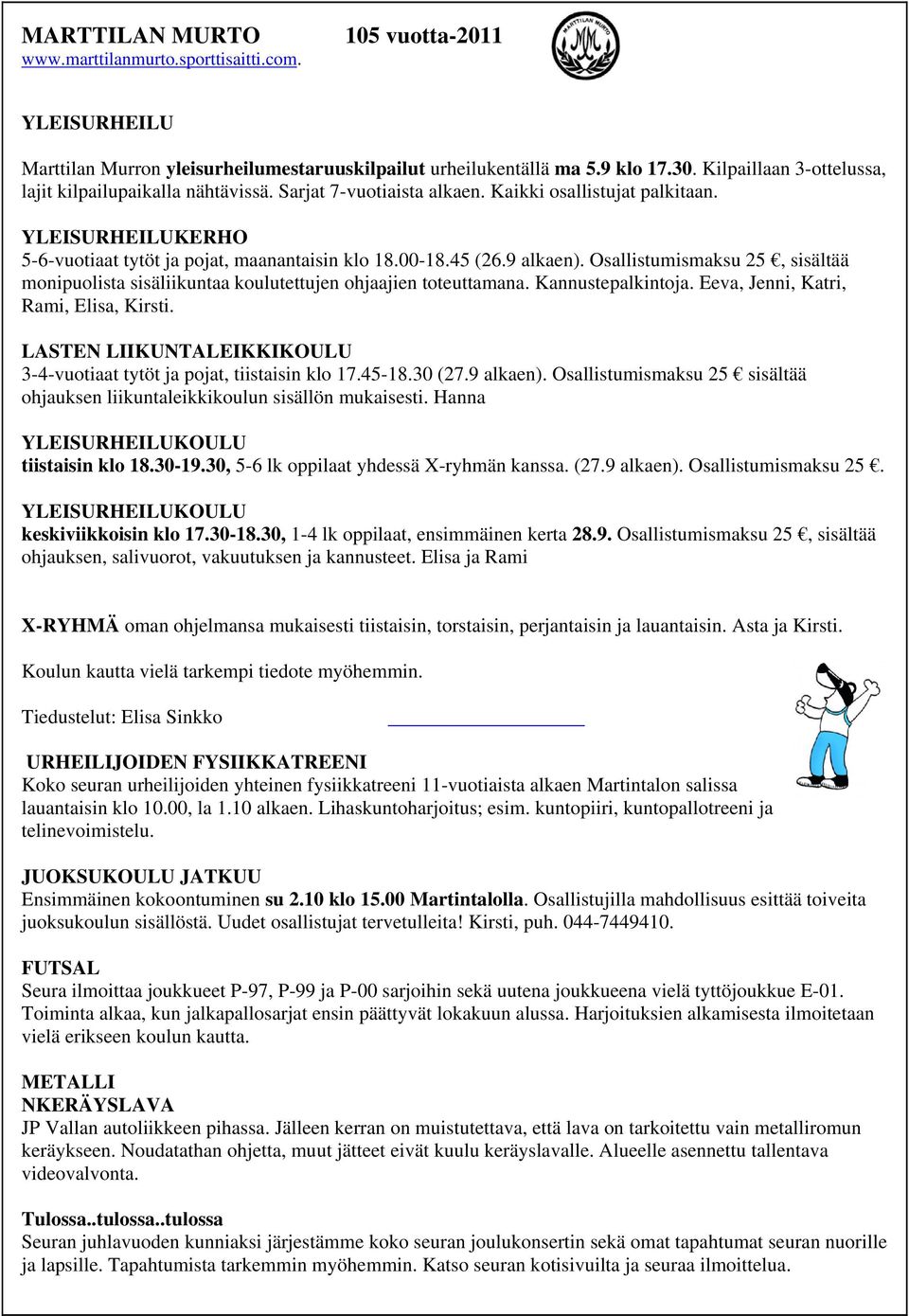 9 alkaen). Osallistumismaksu 25, sisältää monipuolista sisäliikuntaa koulutettujen ohjaajien toteuttamana. Kannustepalkintoja. Eeva, Jenni, Katri, Rami, Elisa, Kirsti.