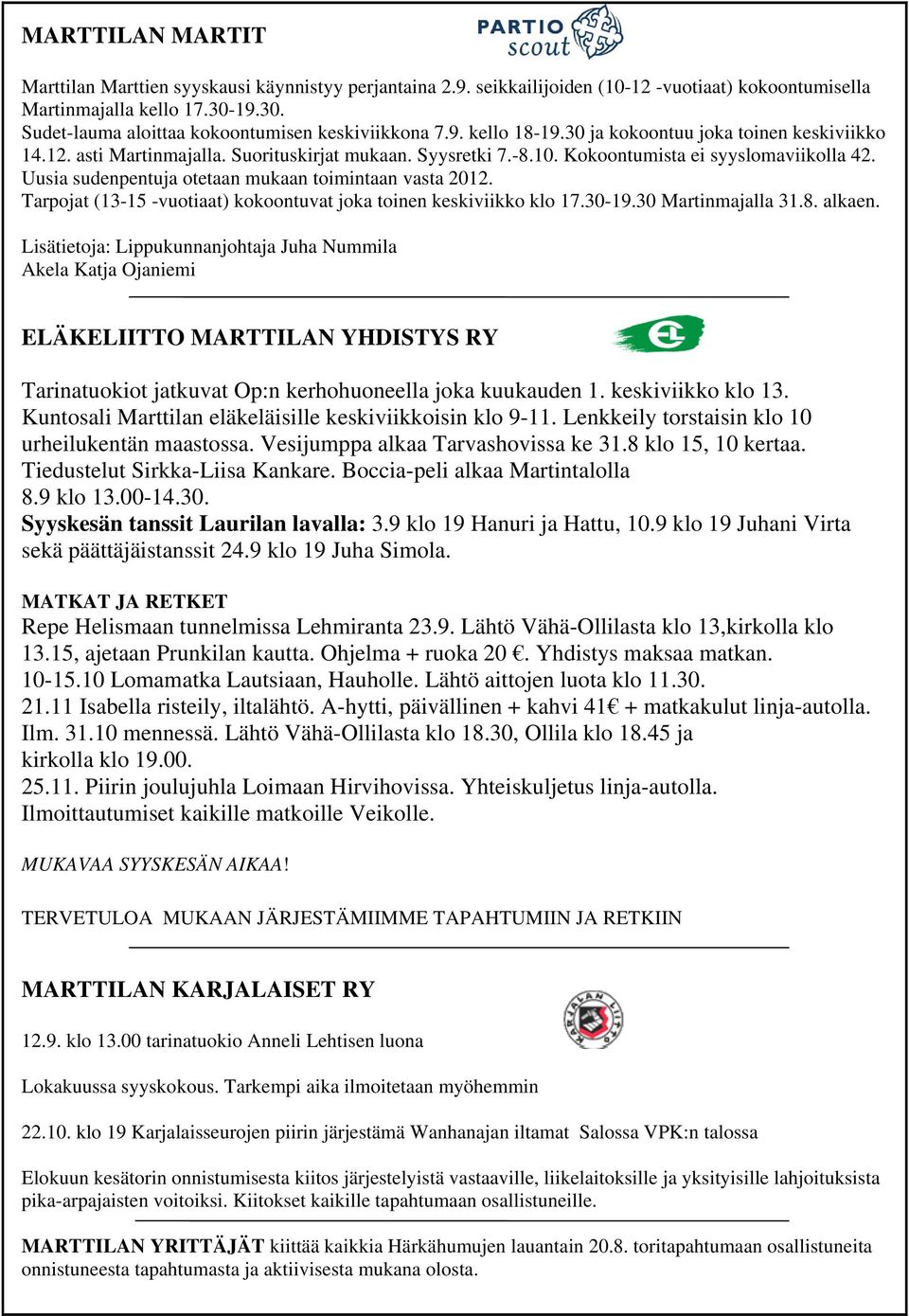 Kokoontumista ei syyslomaviikolla 42. Uusia sudenpentuja otetaan mukaan toimintaan vasta 2012. Tarpojat (13-15 -vuotiaat) kokoontuvat joka toinen keskiviikko klo 17.30-19.30 Martinmajalla 31.8.