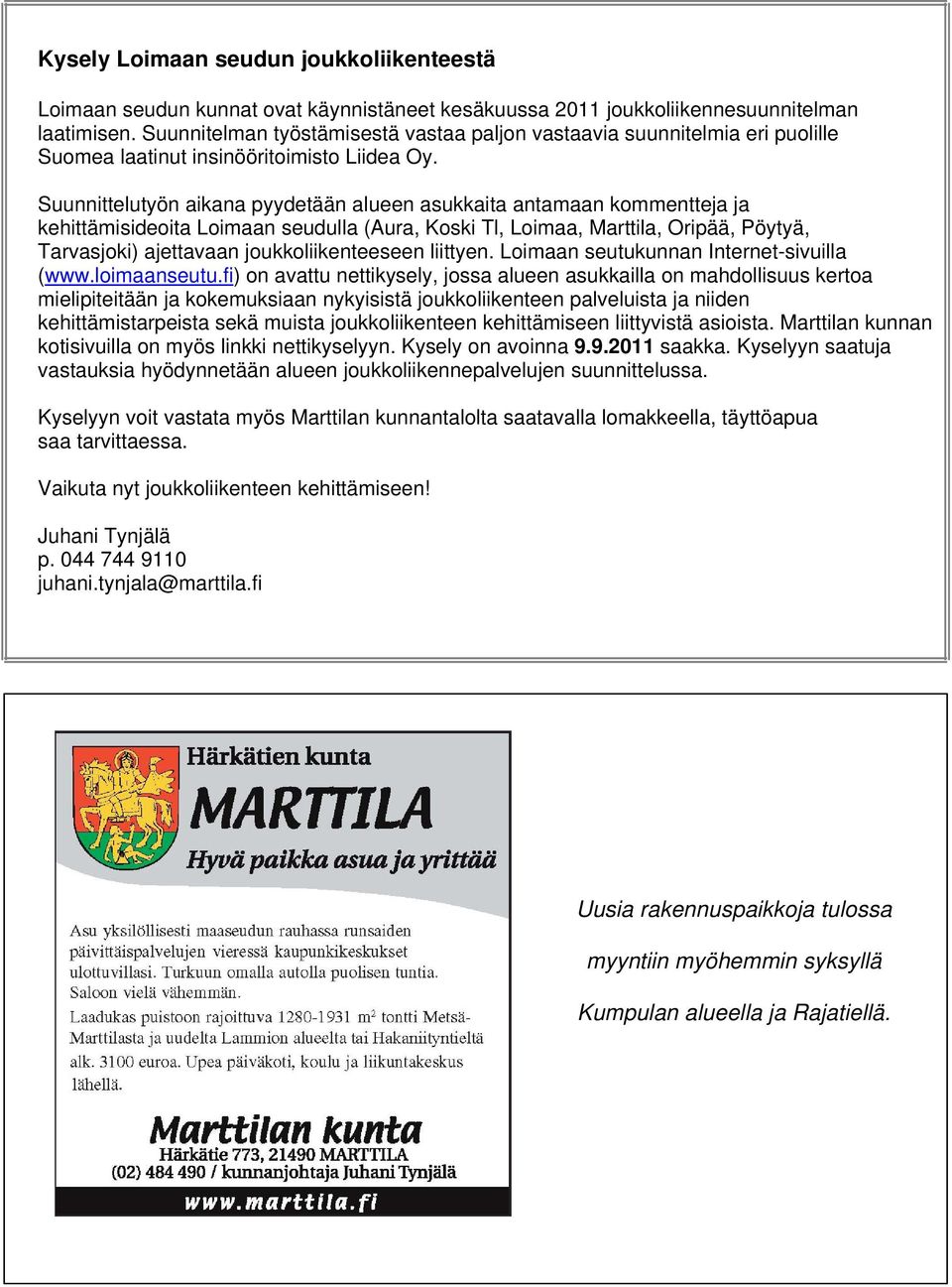 Suunnittelutyön aikana pyydetään alueen asukkaita antamaan kommentteja ja kehittämisideoita Loimaan seudulla (Aura, Koski Tl, Loimaa, Marttila, Oripää, Pöytyä, Tarvasjoki) ajettavaan