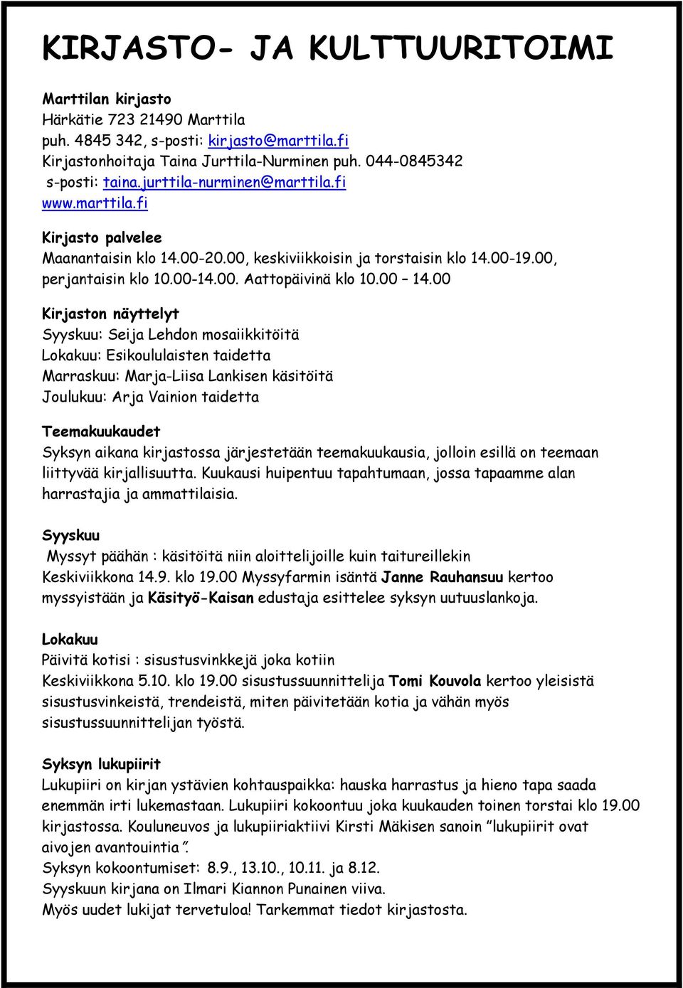 00 Kirjaston näyttelyt Syyskuu: Seija Lehdon mosaiikkitöitä Lokakuu: Esikoululaisten taidetta Marraskuu: Marja-Liisa Lankisen käsitöitä Joulukuu: Arja Vainion taidetta Teemakuukaudet Syksyn aikana