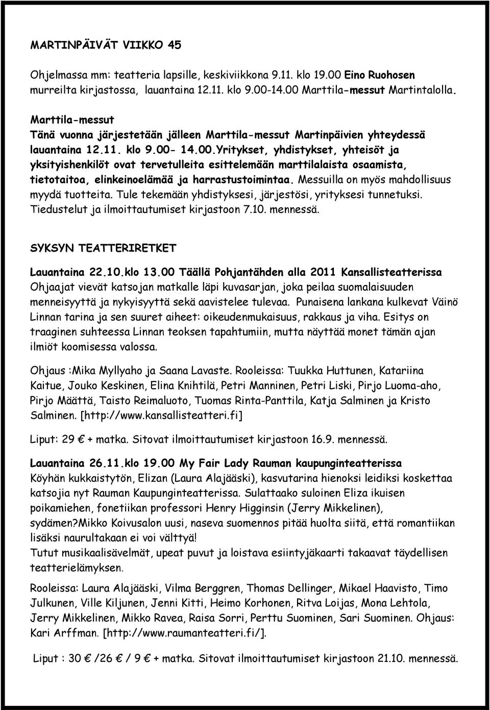 14.00.Yritykset, yhdistykset, yhteisöt ja yksityishenkilöt ovat tervetulleita esittelemään marttilalaista osaamista, tietotaitoa, elinkeinoelämää ja harrastustoimintaa.