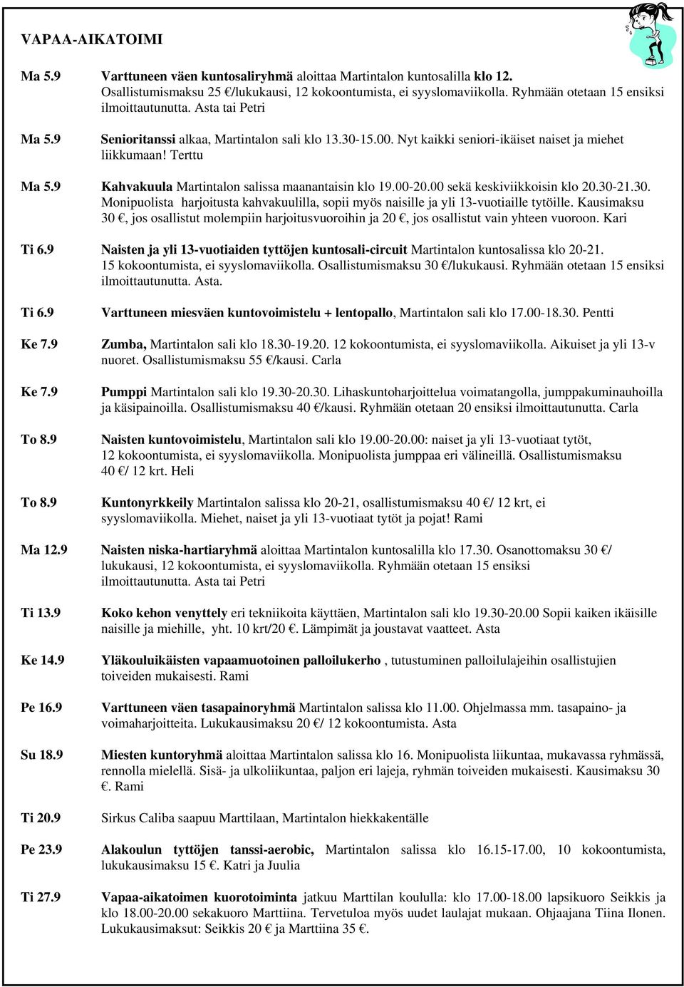 9 Kahvakuula Martintalon salissa maanantaisin klo 19.00-20.00 sekä keskiviikkoisin klo 20.30-21.30. Monipuolista harjoitusta kahvakuulilla, sopii myös naisille ja yli 13-vuotiaille tytöille.