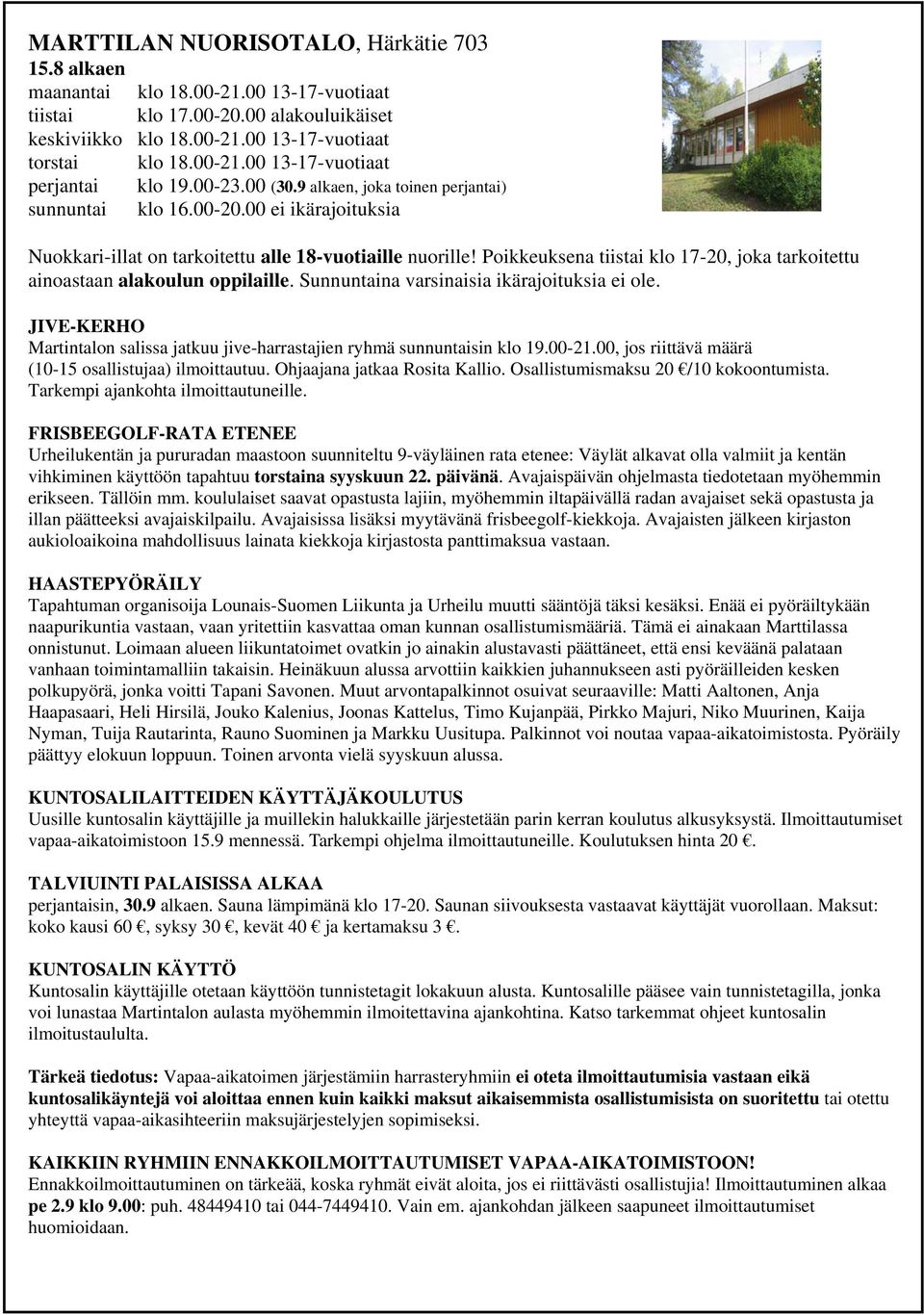 Poikkeuksena tiistai klo 17-20, joka tarkoitettu ainoastaan alakoulun oppilaille. Sunnuntaina varsinaisia ikärajoituksia ei ole.