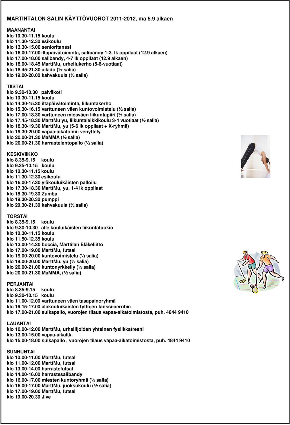 00 kahvakuula (½ salia) TIISTAI klo 9.30-10.30 päiväkoti klo 10.30-11.15 koulu klo 14.30-15.30 iltapäivätoiminta, liikuntakerho klo 15.30-16.15 varttuneen väen kuntovoimistelu (½ salia) klo 17.00-18.
