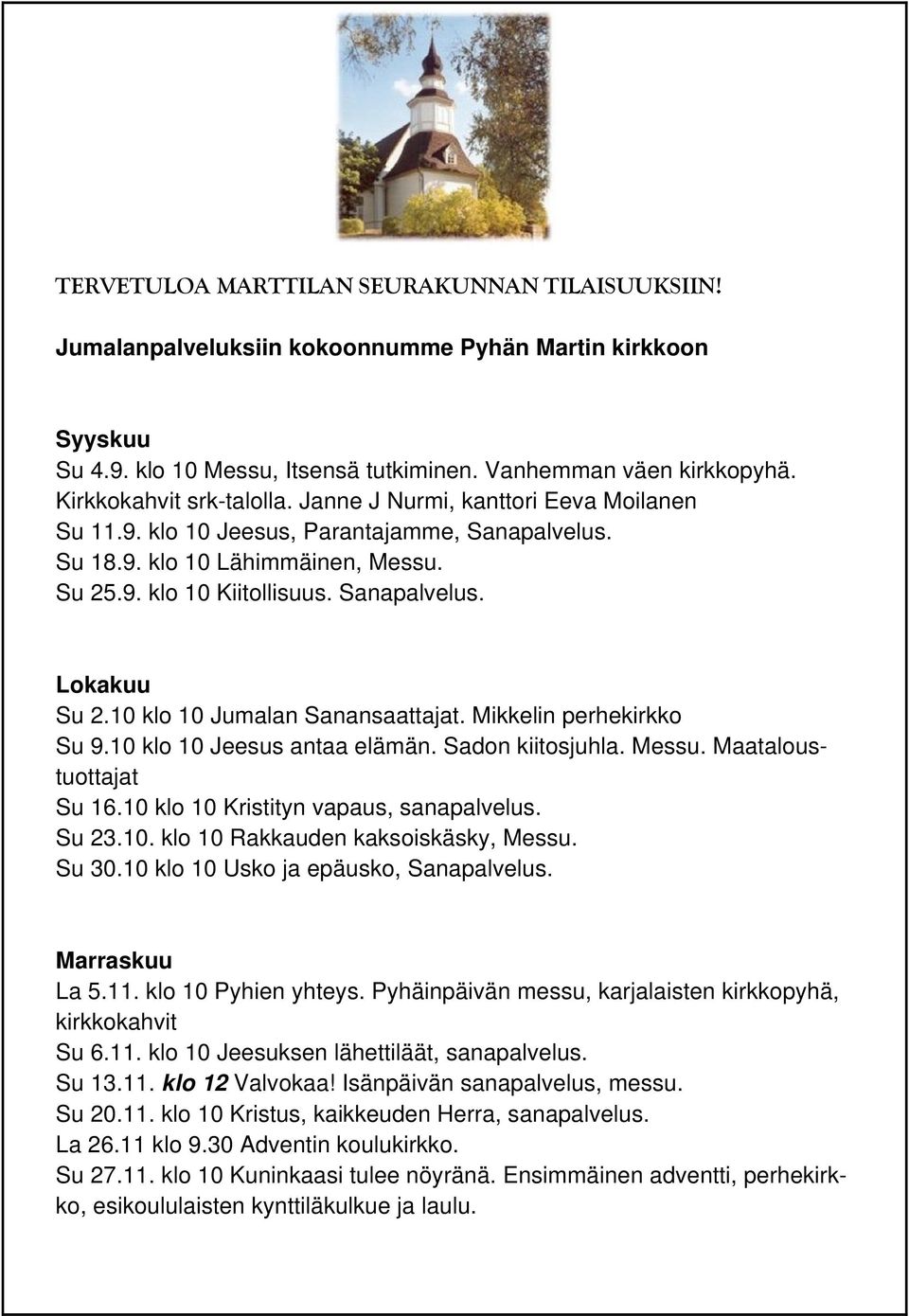 10 klo 10 Jumalan Sanansaattajat. Mikkelin perhekirkko Su 9.10 klo 10 Jeesus antaa elämän. Sadon kiitosjuhla. Messu. Maataloustuottajat Su 16.10 klo 10 Kristityn vapaus, sanapalvelus. Su 23.10. klo 10 Rakkauden kaksoiskäsky, Messu.