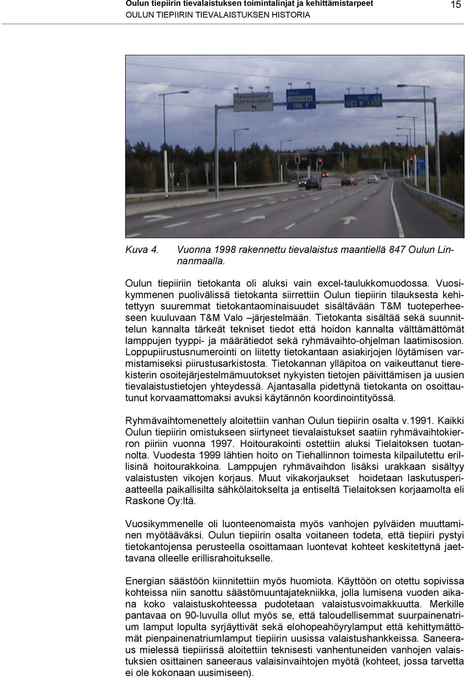 Vuosikymmenen puolivälissä tietokanta siirrettiin Oulun tiepiirin tilauksesta kehitettyyn suuremmat tietokantaominaisuudet sisältävään T&M tuoteperheeseen kuuluvaan T&M Valo järjestelmään.