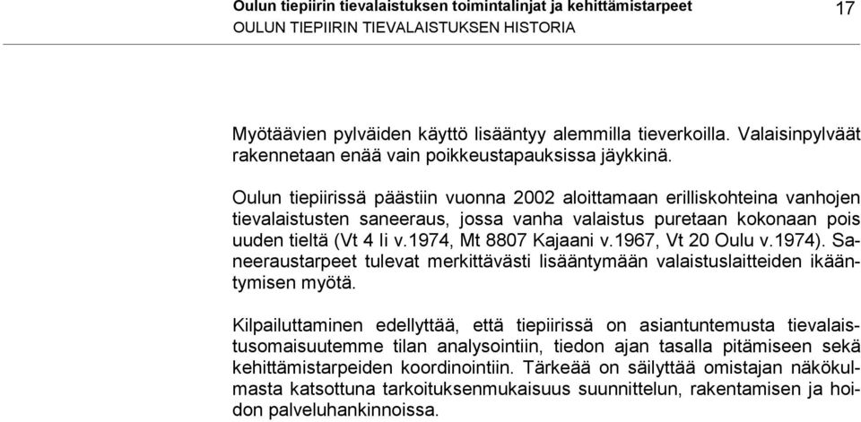 Oulun tiepiirissä päästiin vuonna 2002 aloittamaan erilliskohteina vanhojen tievalaistusten saneeraus, jossa vanha valaistus puretaan kokonaan pois uuden tieltä (Vt 4 Ii v.1974, Mt 8807 Kajaani v.