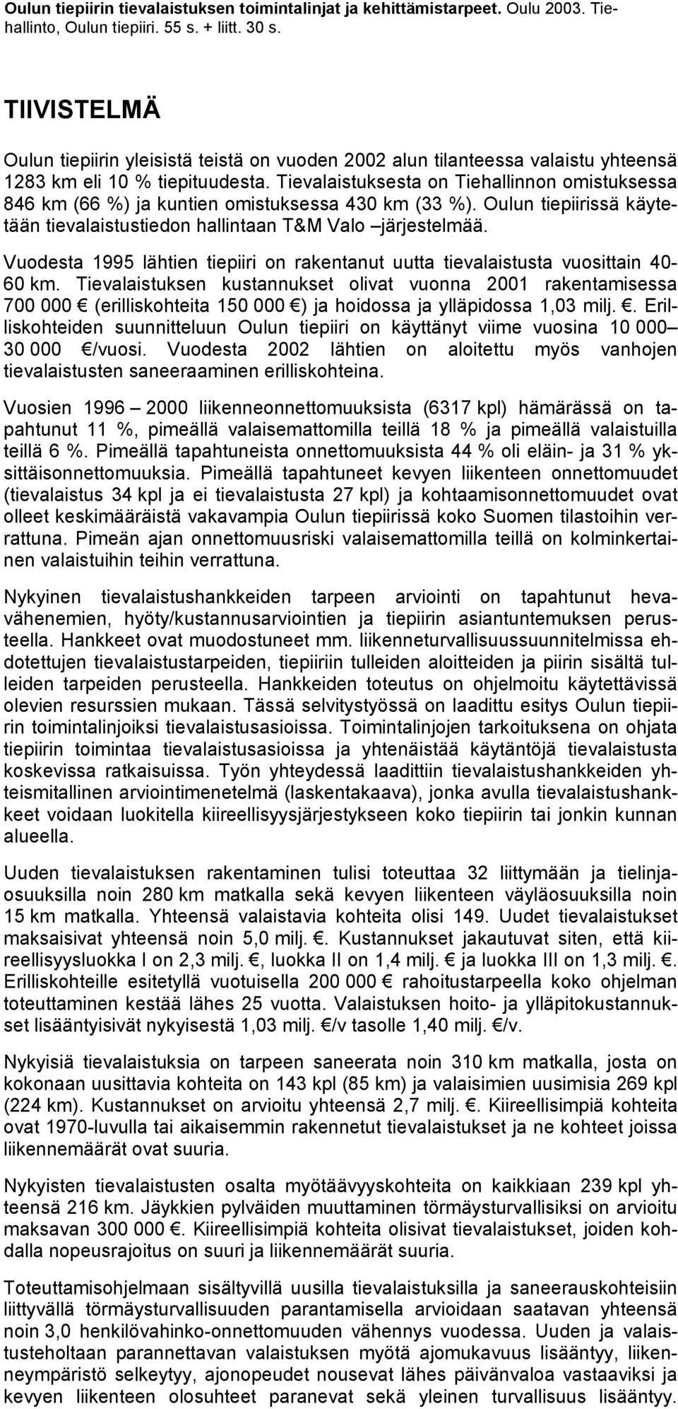 Tievalaistuksesta on Tiehallinnon omistuksessa 846 km (66 %) ja kuntien omistuksessa 430 km (33 %). Oulun tiepiirissä käytetään tievalaistustiedon hallintaan T&M Valo järjestelmää.