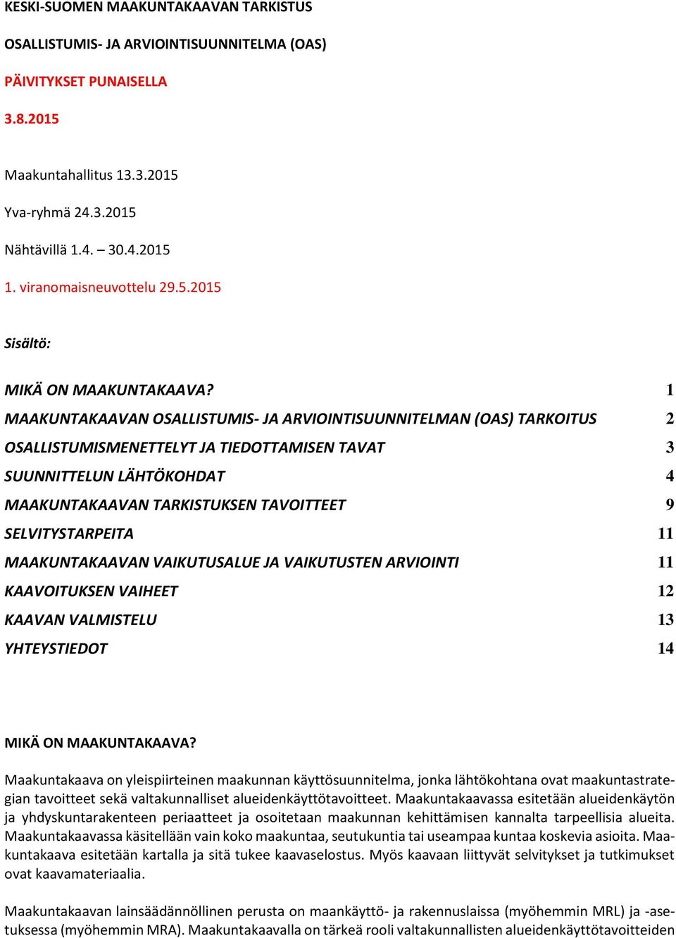 1 MAAKUNTAKAAVAN OSALLISTUMIS- JA ARVIOINTISUUNNITELMAN (OAS) TARKOITUS 2 OSALLISTUMISMENETTELYT JA TIEDOTTAMISEN TAVAT 3 SUUNNITTELUN LÄHTÖKOHDAT 4 MAAKUNTAKAAVAN TARKISTUKSEN TAVOITTEET 9