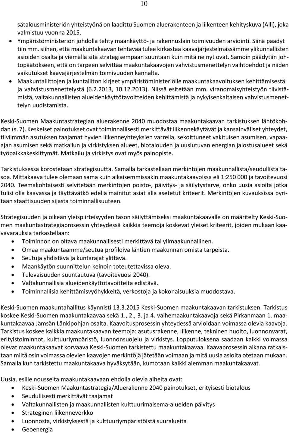 siihen, että maakuntakaavan tehtävää tulee kirkastaa kaavajärjestelmässämme ylikunnallisten asioiden osalta ja viemällä sitä strategisempaan suuntaan kuin mitä ne nyt ovat.