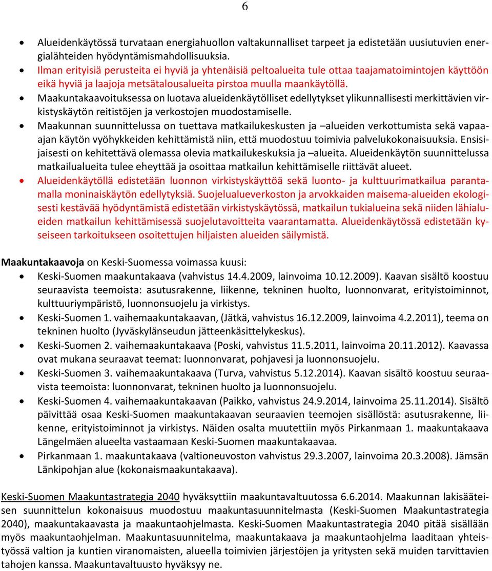 Maakuntakaavoituksessa on luotava alueidenkäytölliset edellytykset ylikunnallisesti merkittävien virkistyskäytön reitistöjen ja verkostojen muodostamiselle.