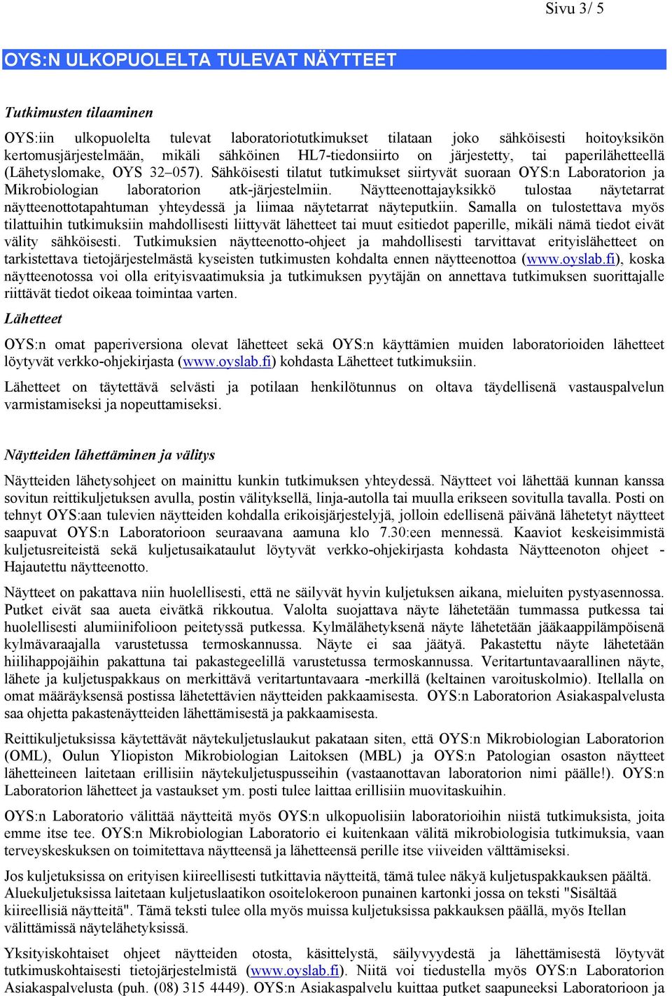 Sähköisesti tilatut tutkimukset siirtyvät suoraan OYS:n Laboratorion ja Mikrobiologian laboratorion atk-järjestelmiin.