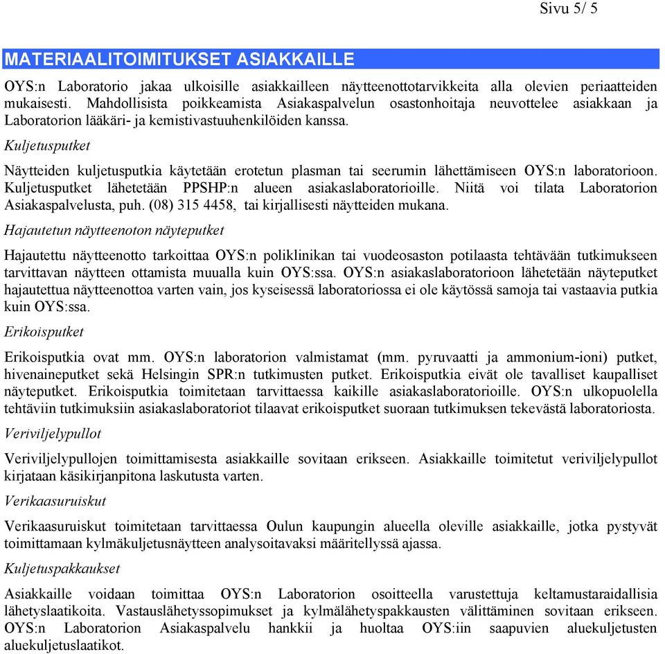 Kuljetusputket Näytteiden kuljetusputkia käytetään erotetun plasman tai seerumin lähettämiseen OYS:n laboratorioon. Kuljetusputket lähetetään PPSHP:n alueen asiakaslaboratorioille.