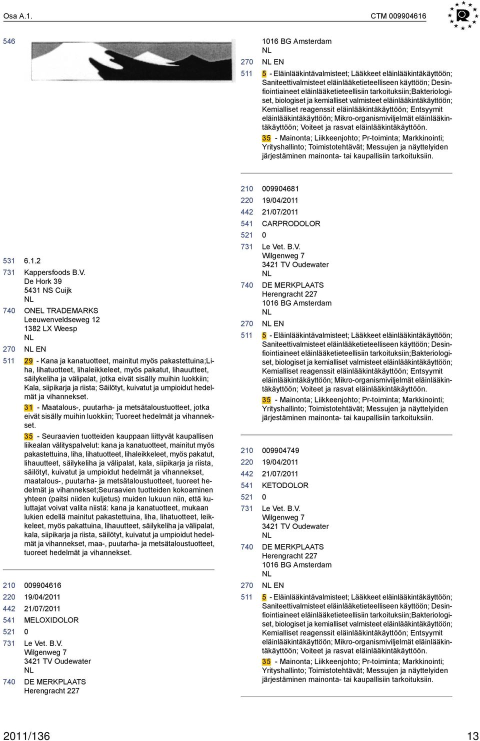 tarkoituksiin;bakteriologiset, biologiset ja kemialliset valmisteet eläinlääkintäkäyttöön; Kemialliset reagenssit eläinlääkintäkäyttöön; Entsyymit eläinlääkintäkäyttöön; Mikro-organismiviljelmät