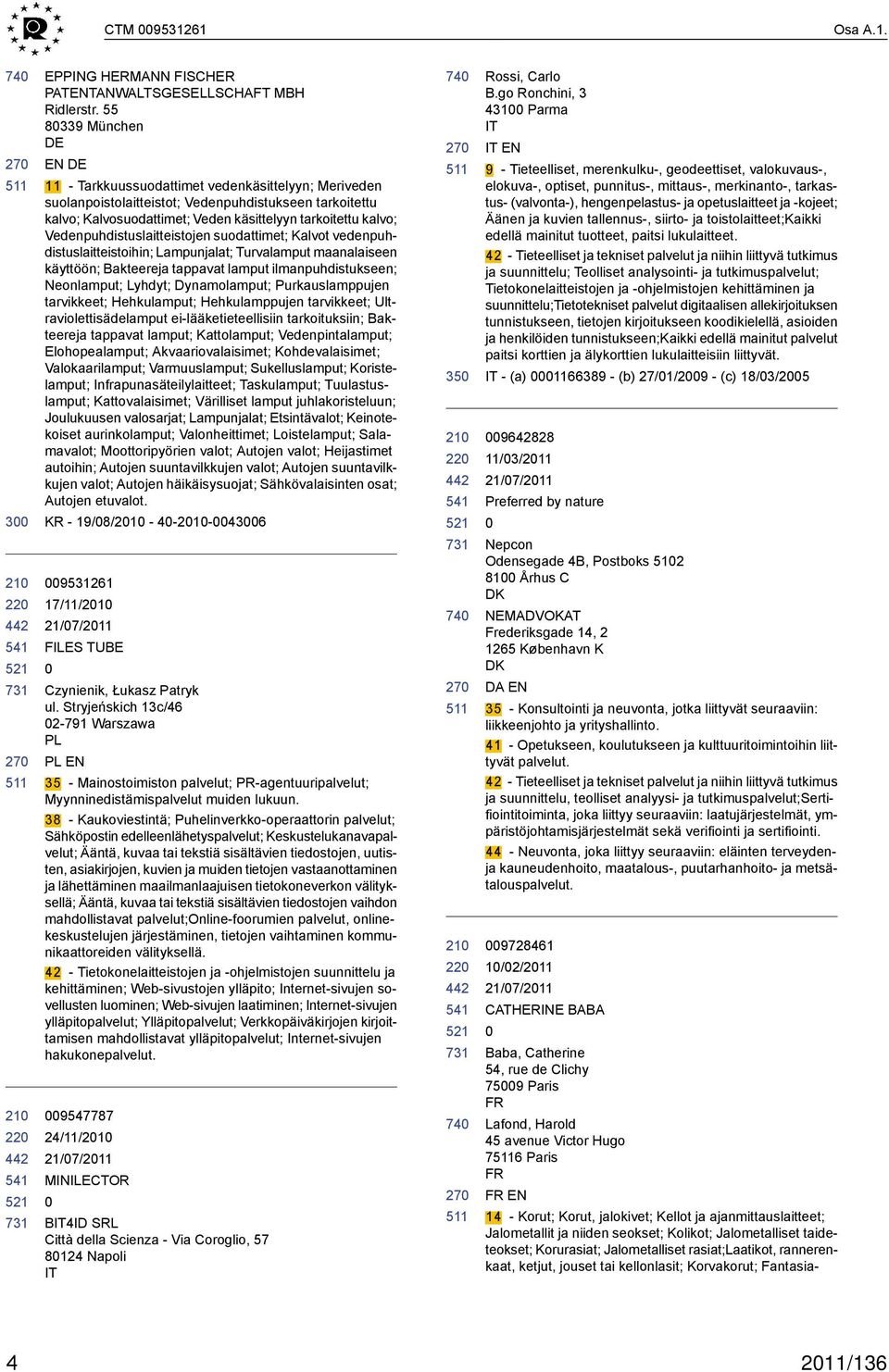 Vedenpuhdistuslaitteistojen suodattimet; Kalvot vedenpuhdistuslaitteistoihin; Lampunjalat; Turvalamput maanalaiseen käyttöön; Bakteereja tappavat lamput ilmanpuhdistukseen; Neonlamput; Lyhdyt;