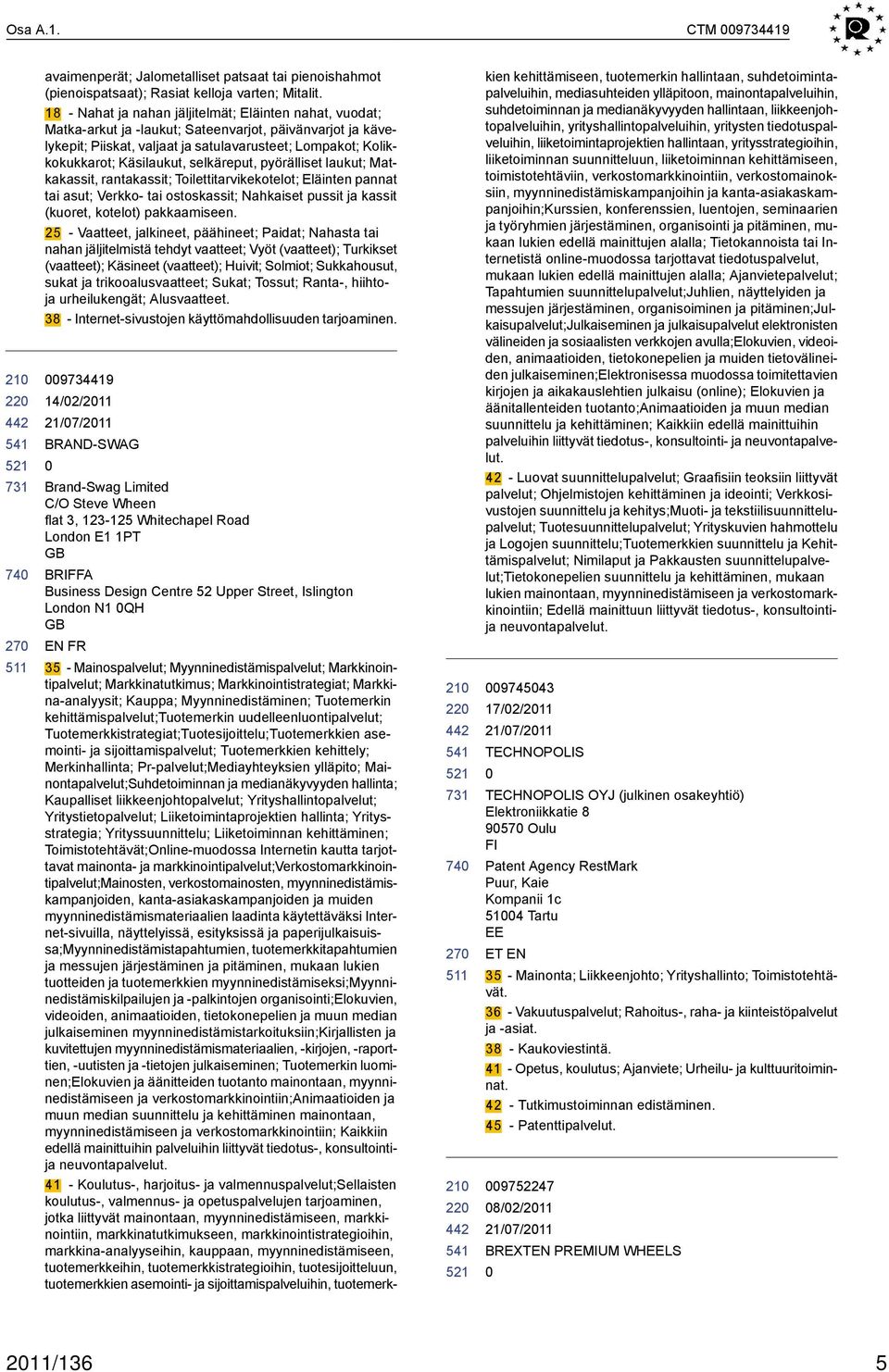 selkäreput, pyörälliset laukut; Matkakassit, rantakassit; Toilettitarvikekotelot; Eläinten pannat tai asut; Verkko- tai ostoskassit; Nahkaiset pussit ja kassit (kuoret, kotelot) pakkaamiseen.