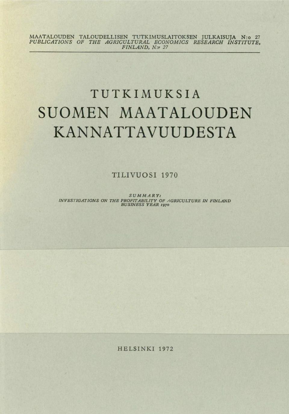 TUTKIMUKSIA SUOMEN MAATALOUDEN KANNATTAVUUDESTA TILIVUOSI 1970 SUMMARY: