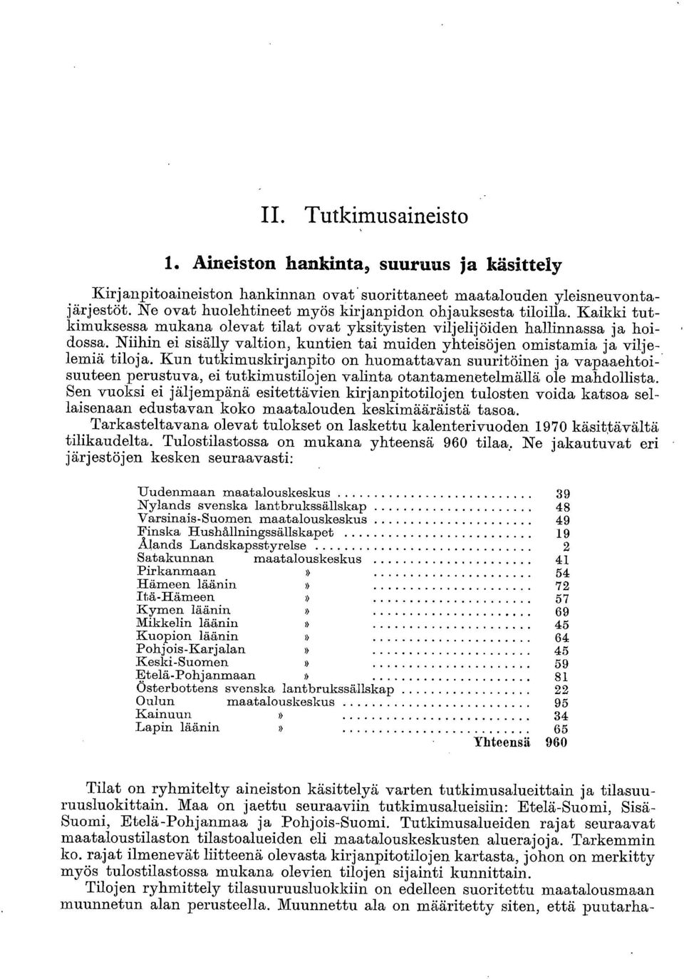 Niihin ei sisälly valtion, kuntien tai muiden yhteisöjen omistamia ja viljelemiä tiloja.