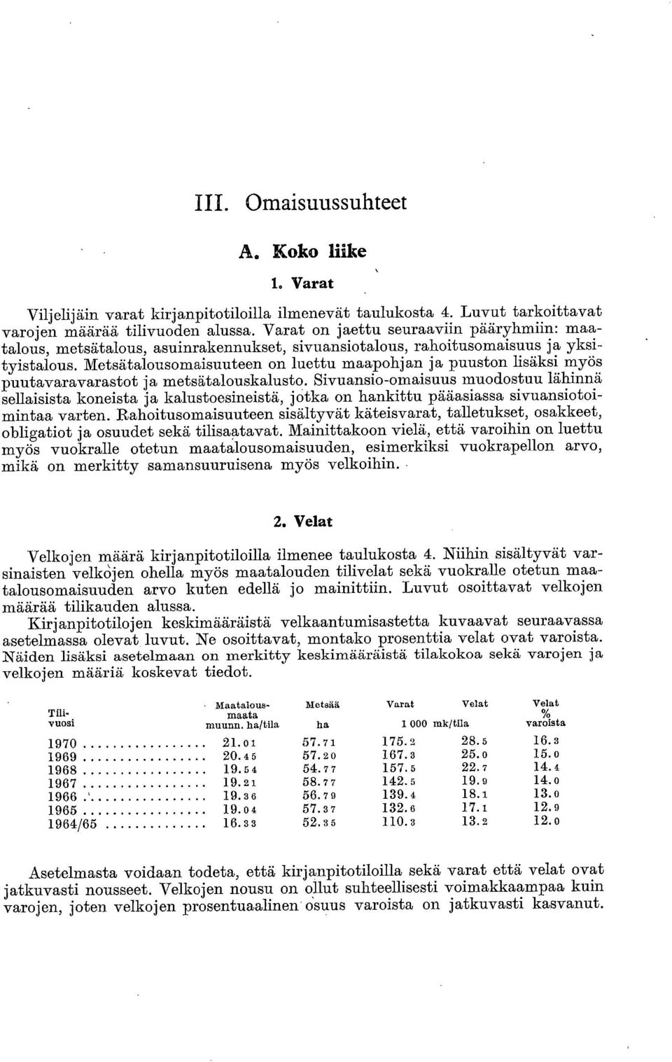 Metsätalousomaisuuteen on luettu maapohjan ja puuston lisäksi myös puutavaravarastot ja metsätalouskalusto.