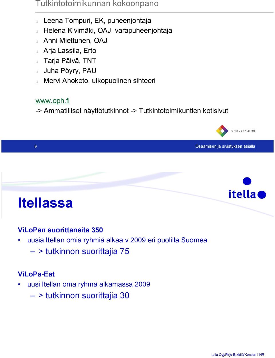 fi > Ammatilliset näyttötutkinnot > Tutkintotoimikuntien kotisivut 9 Osaamisen ja sivistyksen asialla Itellassa ViLoPan suorittaneita 350