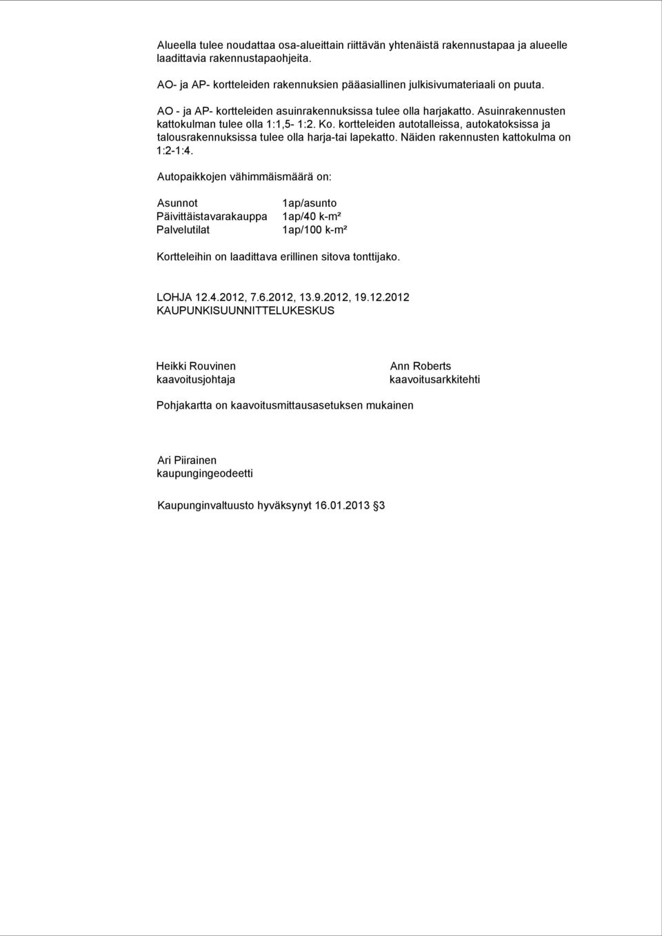 kortteleiden autotalleissa, autokatoksissa ja talousrakennuksissa tulee olla harja-tai lapekatto. Näiden rakennusten kattokulma on 1:2-1:4.