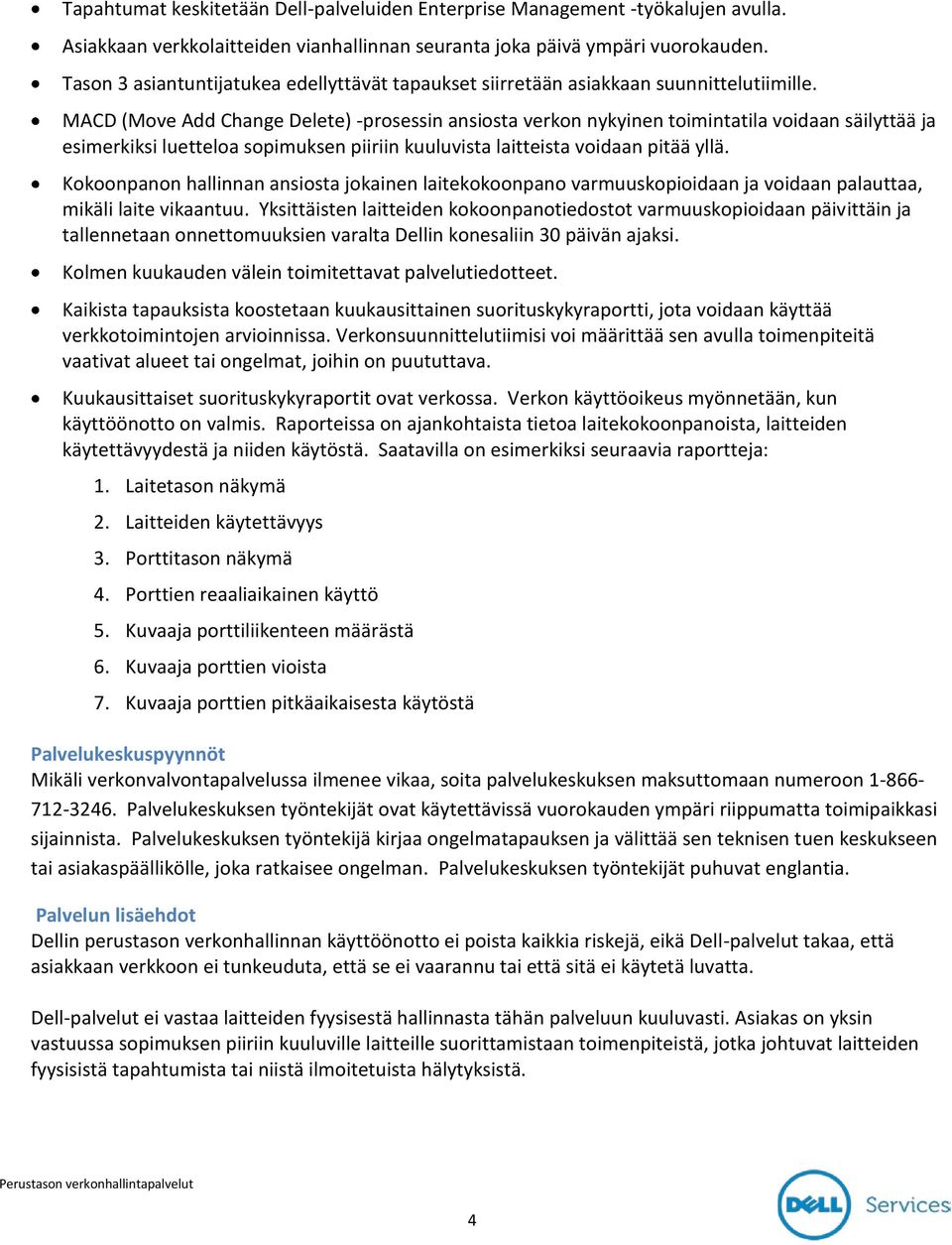 MACD (Move Add Change Delete) -prosessin ansiosta verkon nykyinen toimintatila voidaan säilyttää ja esimerkiksi luetteloa sopimuksen piiriin kuuluvista laitteista voidaan pitää yllä.