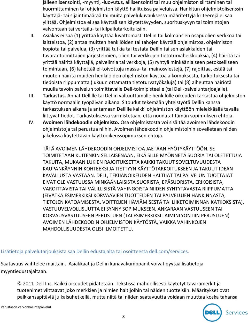 Ohjelmistoa ei saa käyttää sen käytettävyyden, suorituskyvyn tai toimintojen valvontaan tai vertailu- tai kilpailutarkoituksiin.