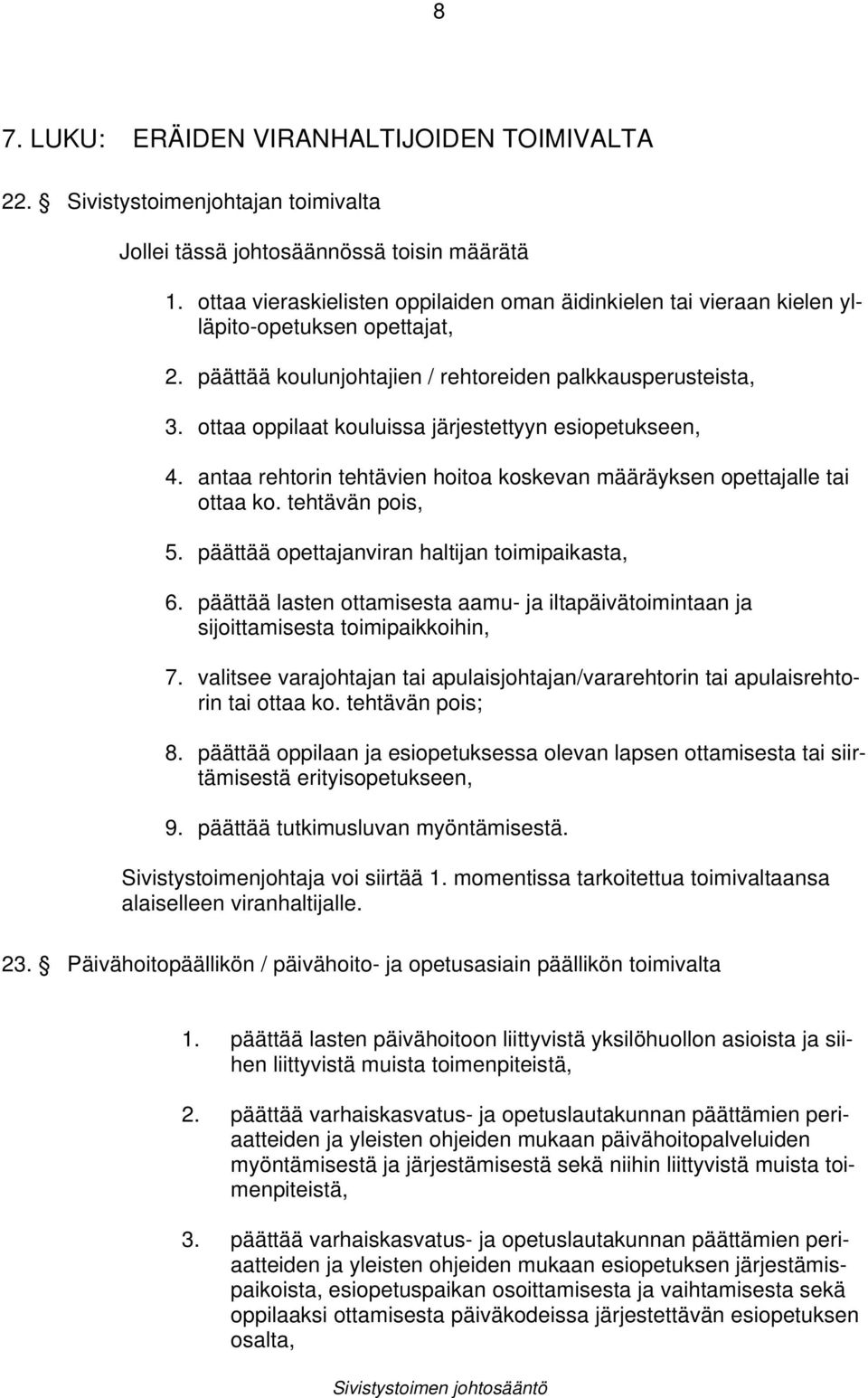 ottaa oppilaat kouluissa järjestettyyn esiopetukseen, 4. antaa rehtorin tehtävien hoitoa koskevan määräyksen opettajalle tai ottaa ko. tehtävän pois, 5.