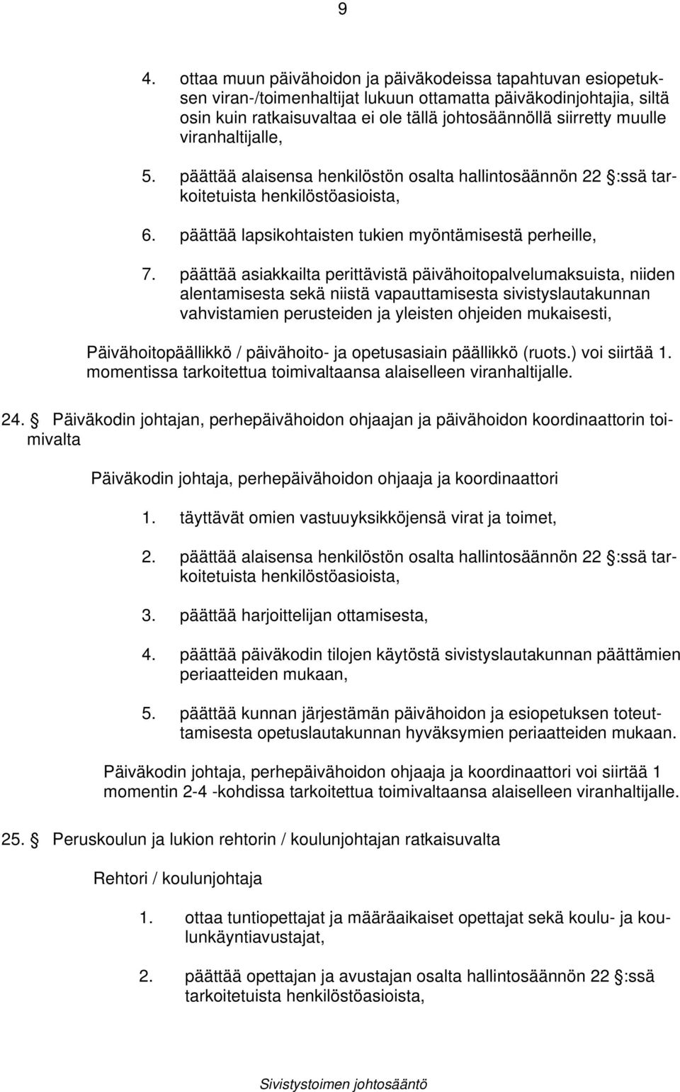 päättää asiakkailta perittävistä päivähoitopalvelumaksuista, niiden alentamisesta sekä niistä vapauttamisesta sivistyslautakunnan vahvistamien perusteiden ja yleisten ohjeiden mukaisesti,