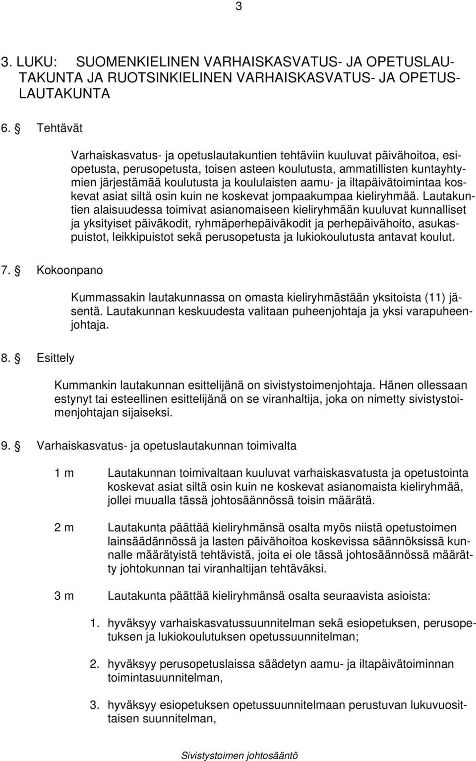 koululaisten aamu- ja iltapäivätoimintaa koskevat asiat siltä osin kuin ne koskevat jompaakumpaa kieliryhmää.