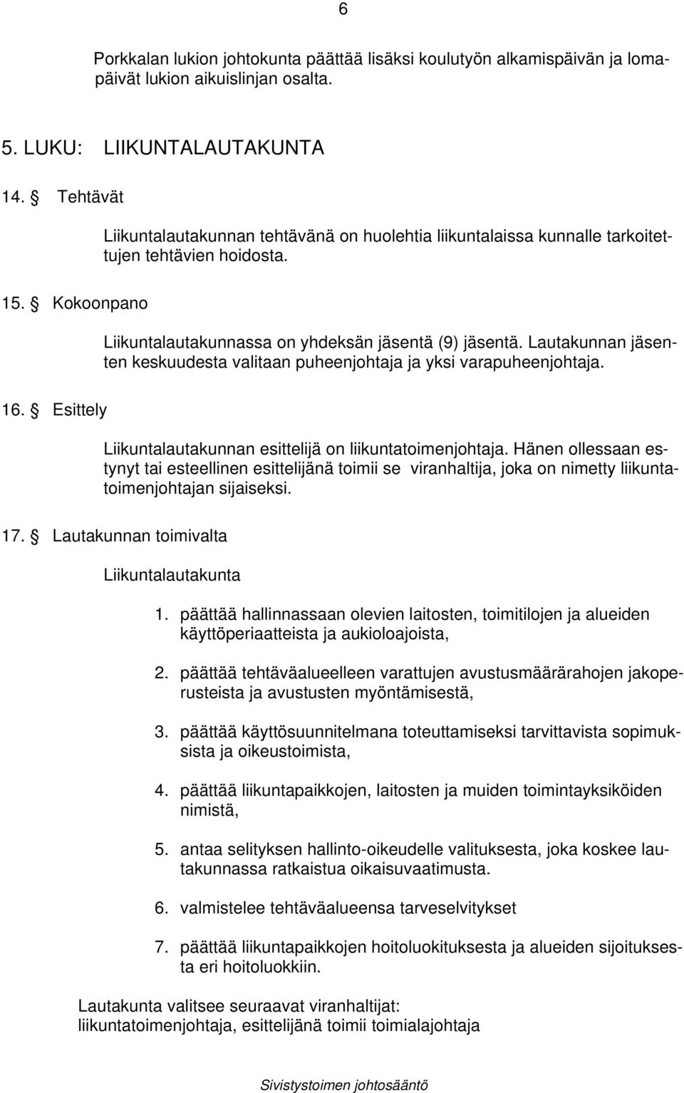 Lautakunnan jäsenten keskuudesta valitaan puheenjohtaja ja yksi varapuheenjohtaja. 16. Esittely Liikuntalautakunnan esittelijä on liikuntatoimenjohtaja.