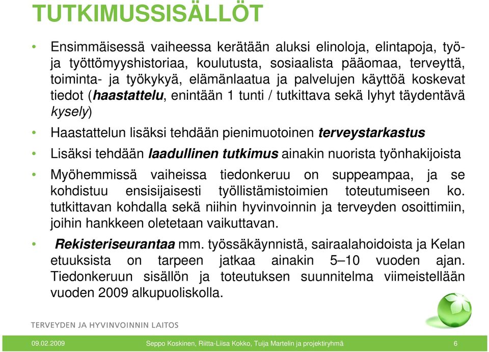 tutkimus ainakin nuorista työnhakijoista Myöhemmissä vaiheissa tiedonkeruu on suppeampaa, ja se kohdistuu ensisijaisesti työllistämistoimien toteutumiseen ko.