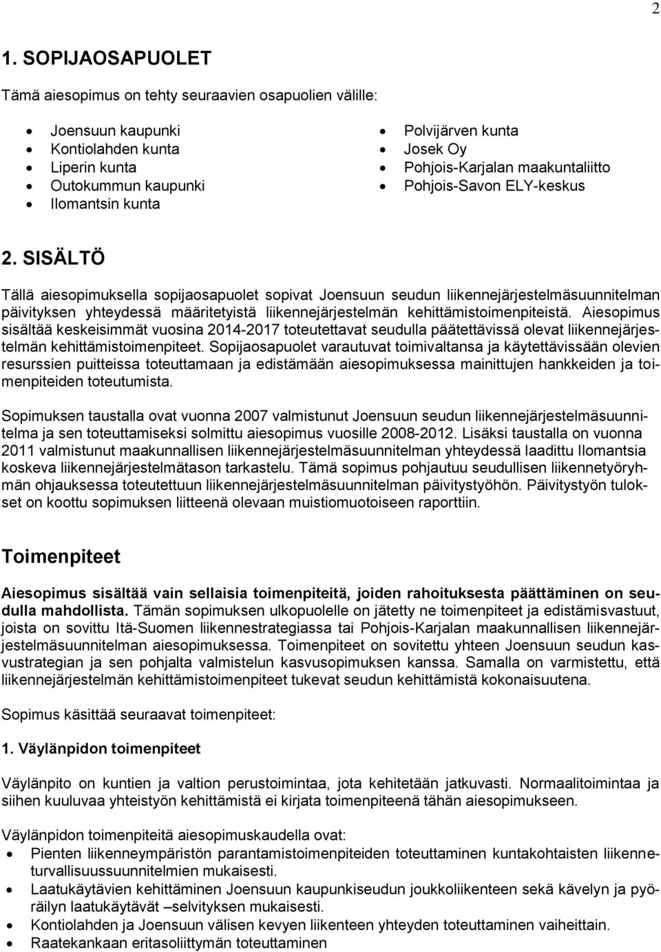 SISÄLTÖ Tällä aiesopimuksella sopijaosapuolet sopivat Joensuun seudun liikennejärjestelmäsuunnitelman päivityksen yhteydessä määritetyistä liikennejärjestelmän kehittämistoimenpiteistä.