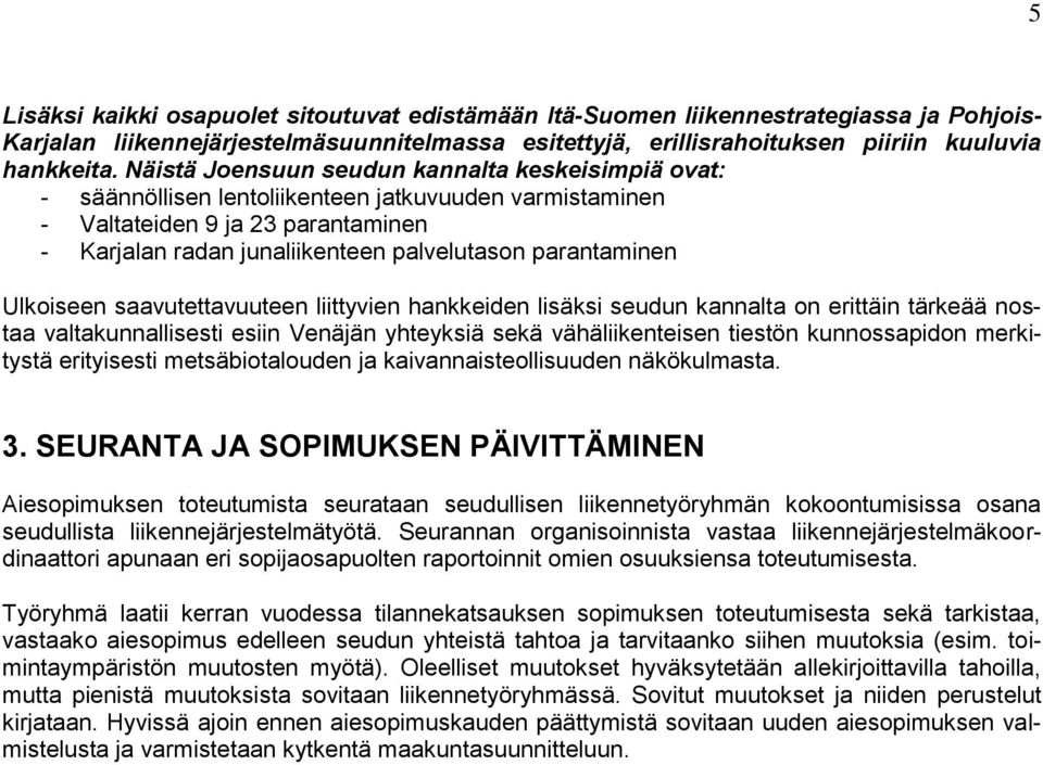 parantaminen Ulkoiseen saavutettavuuteen liittyvien hankkeiden lisäksi seudun kannalta on erittäin tärkeää nostaa valtakunnallisesti esiin Venäjän yhteyksiä sekä vähäliikenteisen tiestön