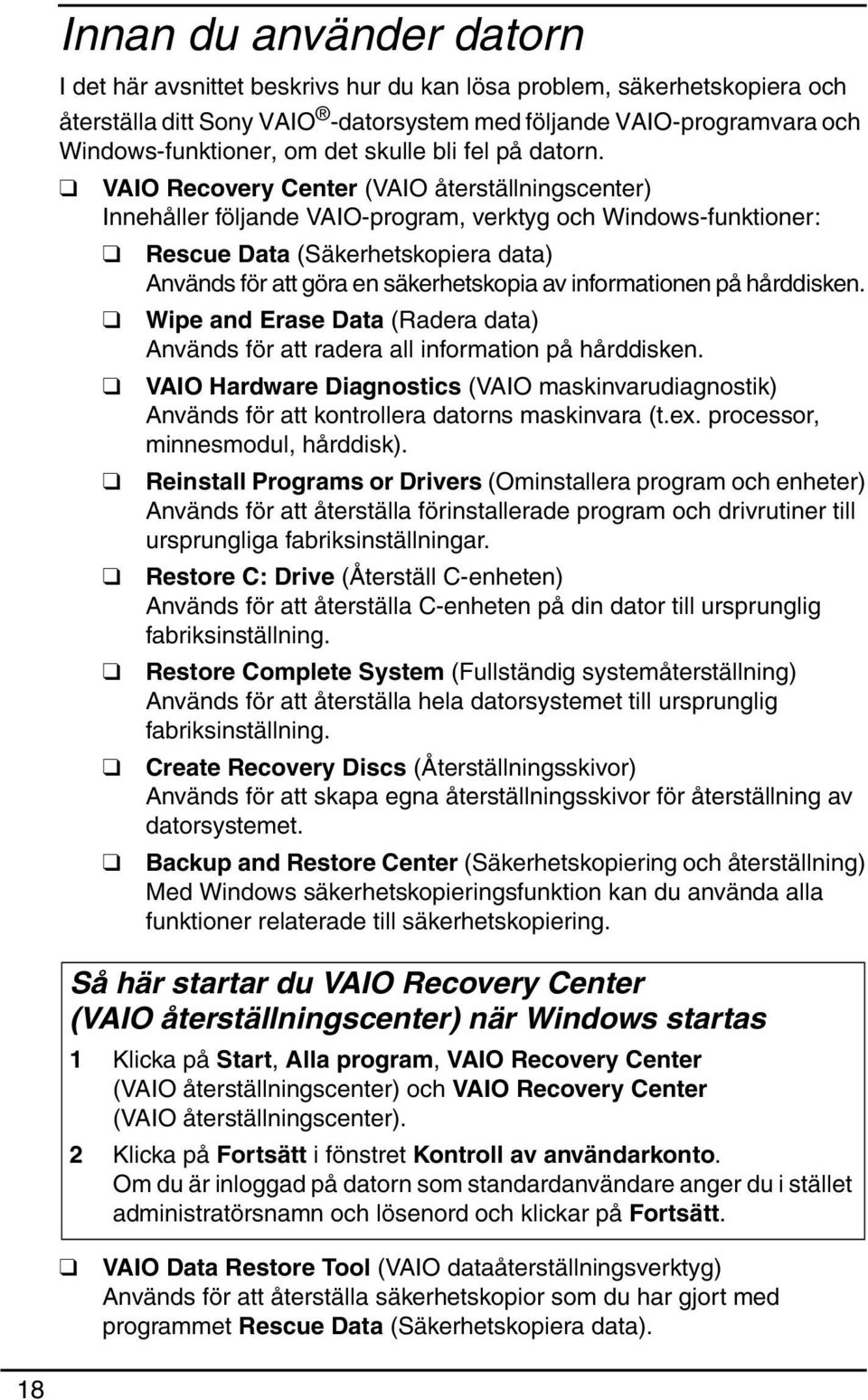 VAIO Recovery Center (VAIO återställningscenter) Innehåller följande VAIO-program, verktyg och Windows-funktioner: Rescue Data (Säkerhetskopiera data) Används för att göra en säkerhetskopia av