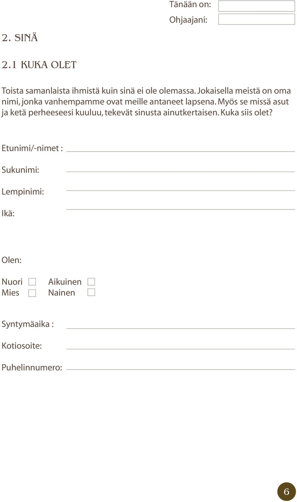 Myös se missä asut ja ketä perheeseesi kuuluu, tekevät sinusta ainutkertaisen. Kuka siis olet?