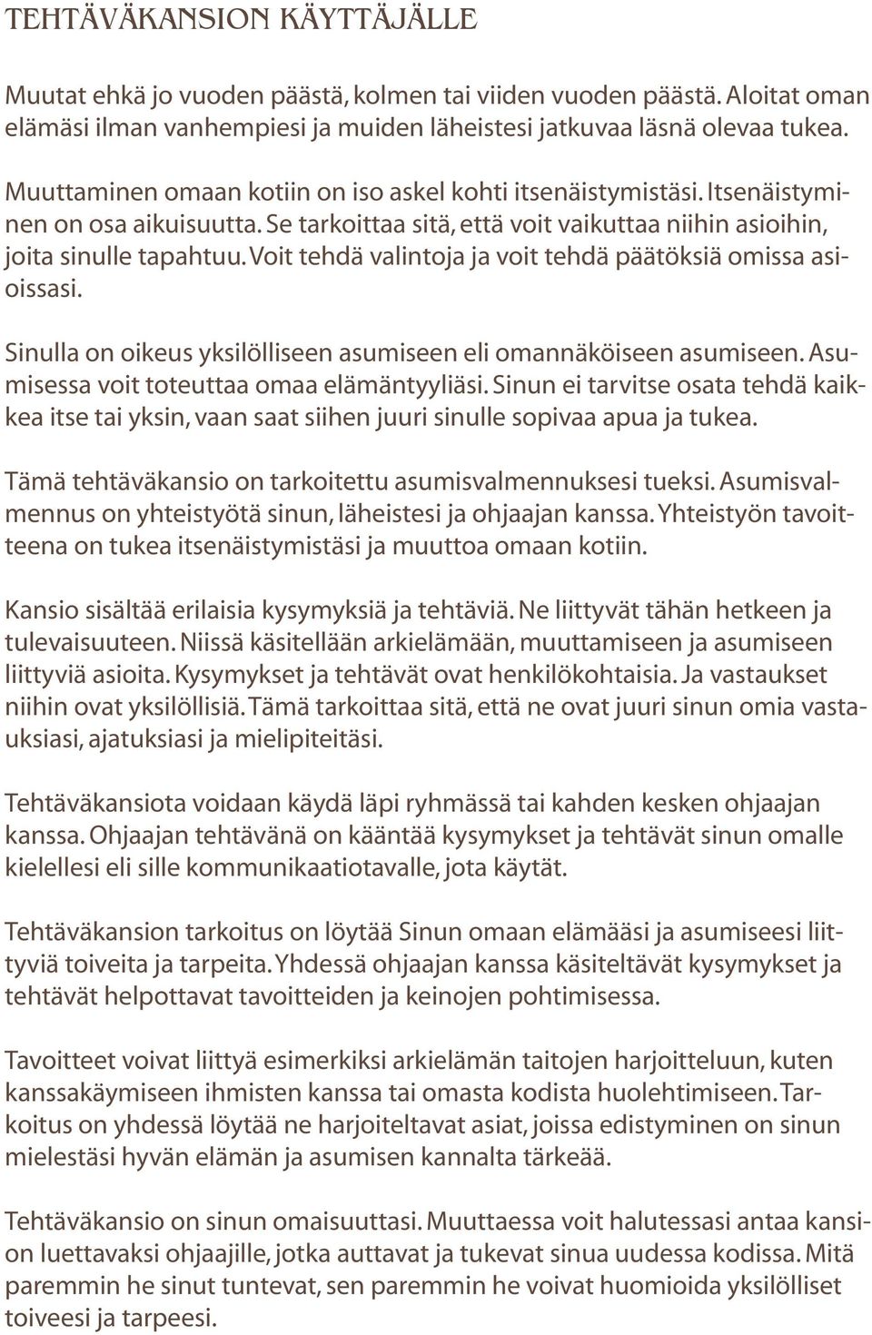 Voit tehdä valintoja ja voit tehdä päätöksiä omissa asioissasi. Sinulla on oikeus yksilölliseen asumiseen eli omannäköiseen asumiseen. Asumisessa voit toteuttaa omaa elämäntyyliäsi.