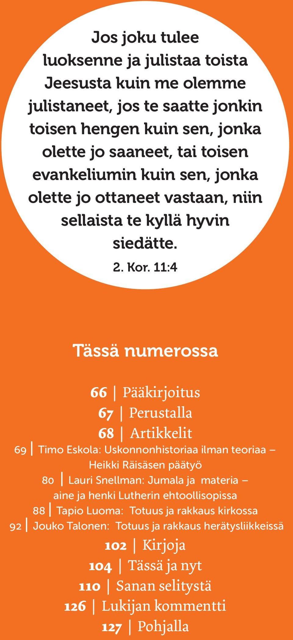 11:4 Tässä numerossa 66 Pääkirjoitus 67 Perustalla 68 Artikkelit 69 Timo Eskola: Uskonnonhistoriaa ilman teoriaa Heikki Räisäsen päätyö 80 Lauri Snellman: Jumala ja