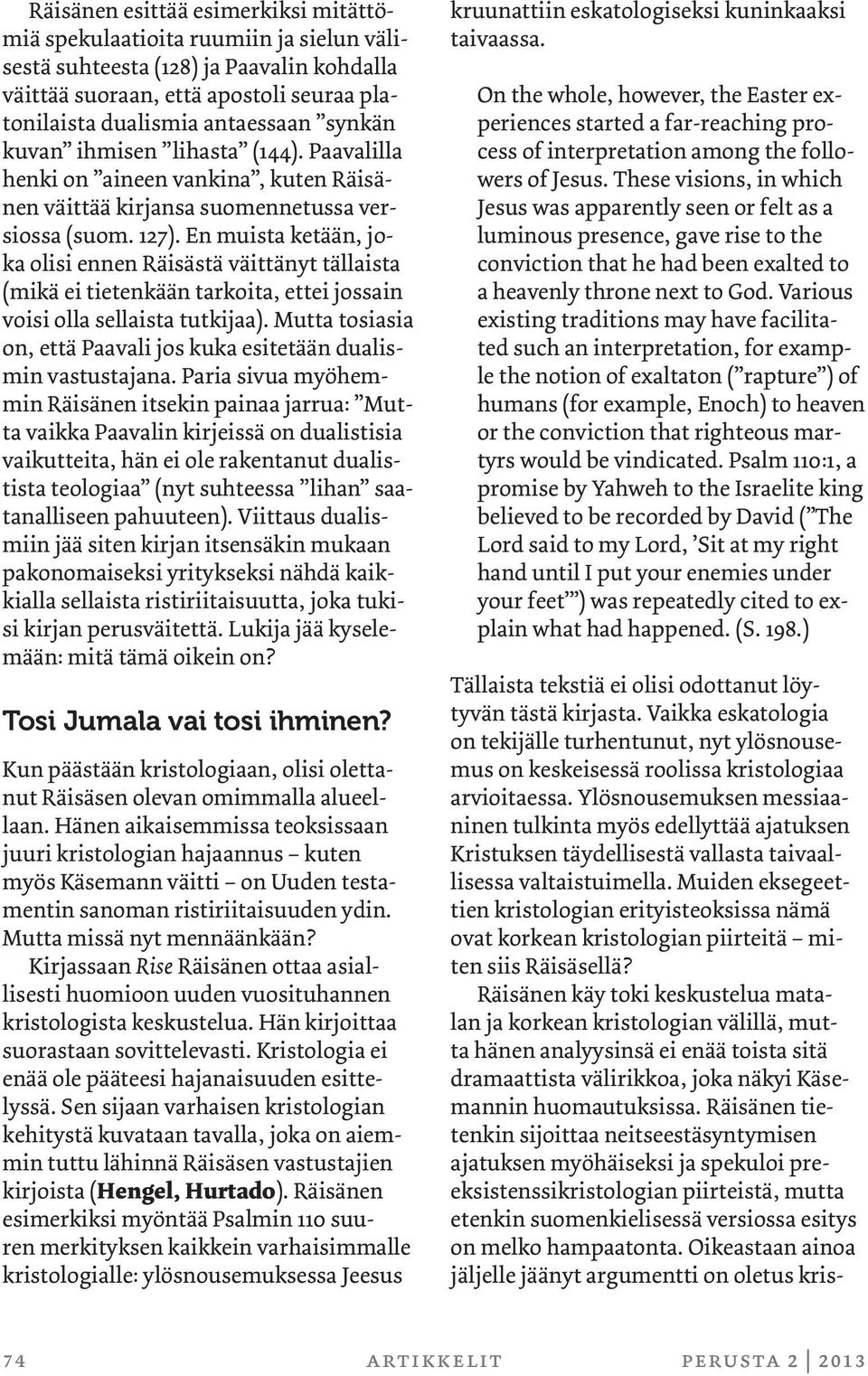 En muista ketään, joka olisi ennen Räisästä väittänyt tällaista (mikä ei tietenkään tarkoita, ettei jossain voisi olla sellaista tutkijaa).