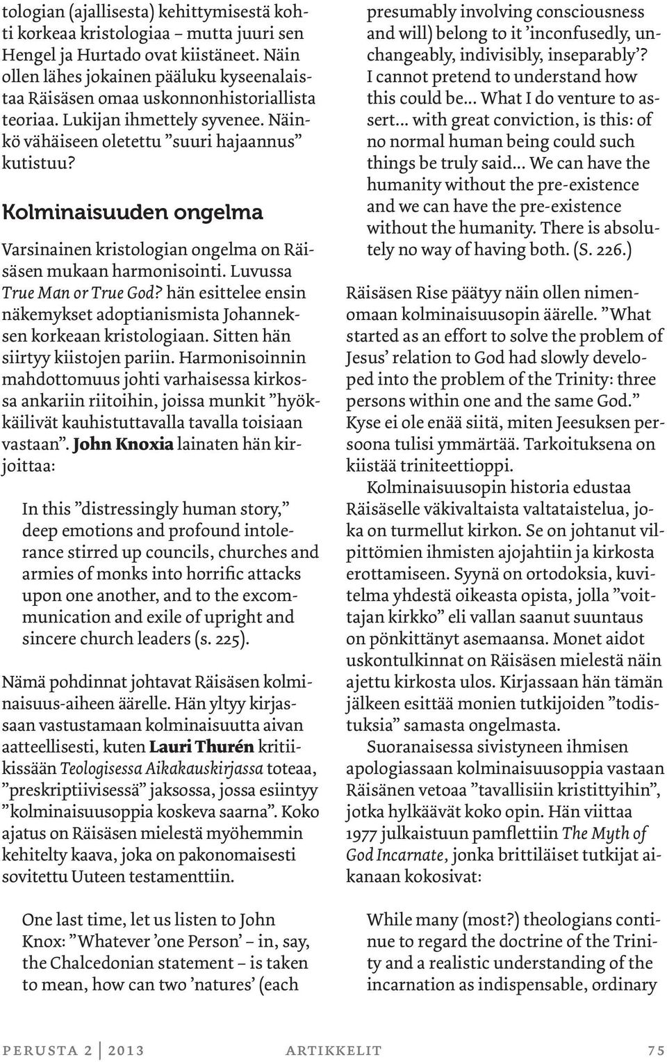 Kolminaisuuden ongelma Varsinainen kristologian ongelma on Räisäsen mukaan harmonisointi. Luvussa True Man or True God?